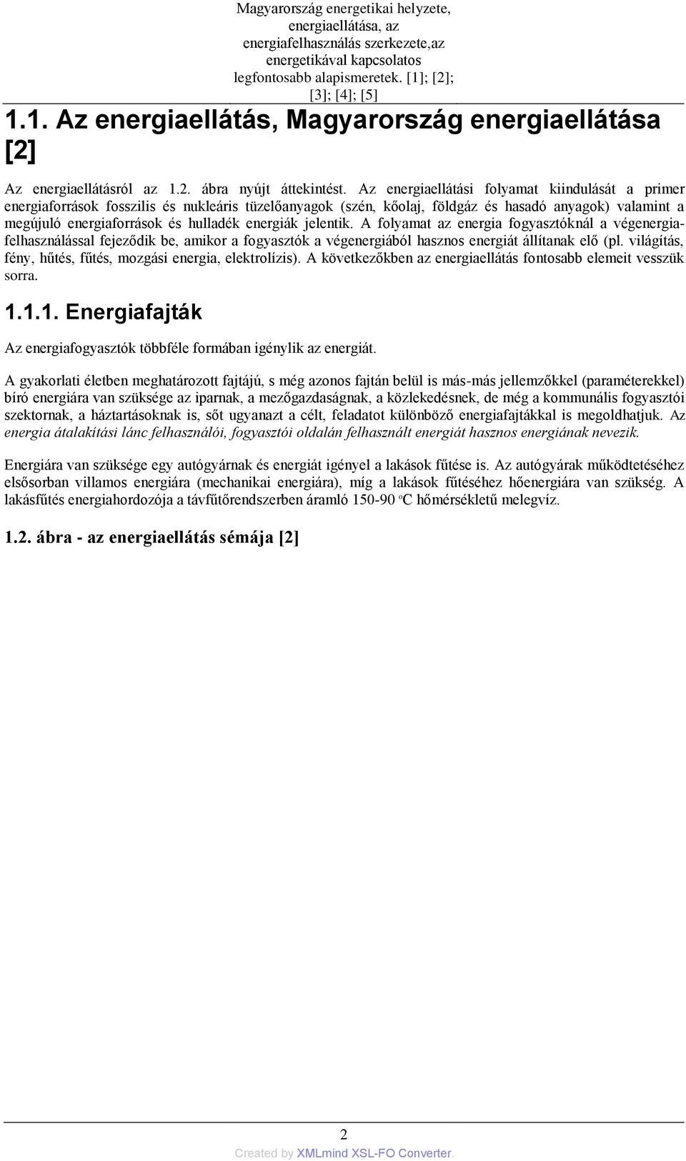 Az energiaellátási folyamat kiindulását a primer energiaforrások fosszilis és nukleáris tüzelőanyagok (szén, kőolaj, földgáz és hasadó anyagok) valamint a megújuló energiaforrások és hulladék
