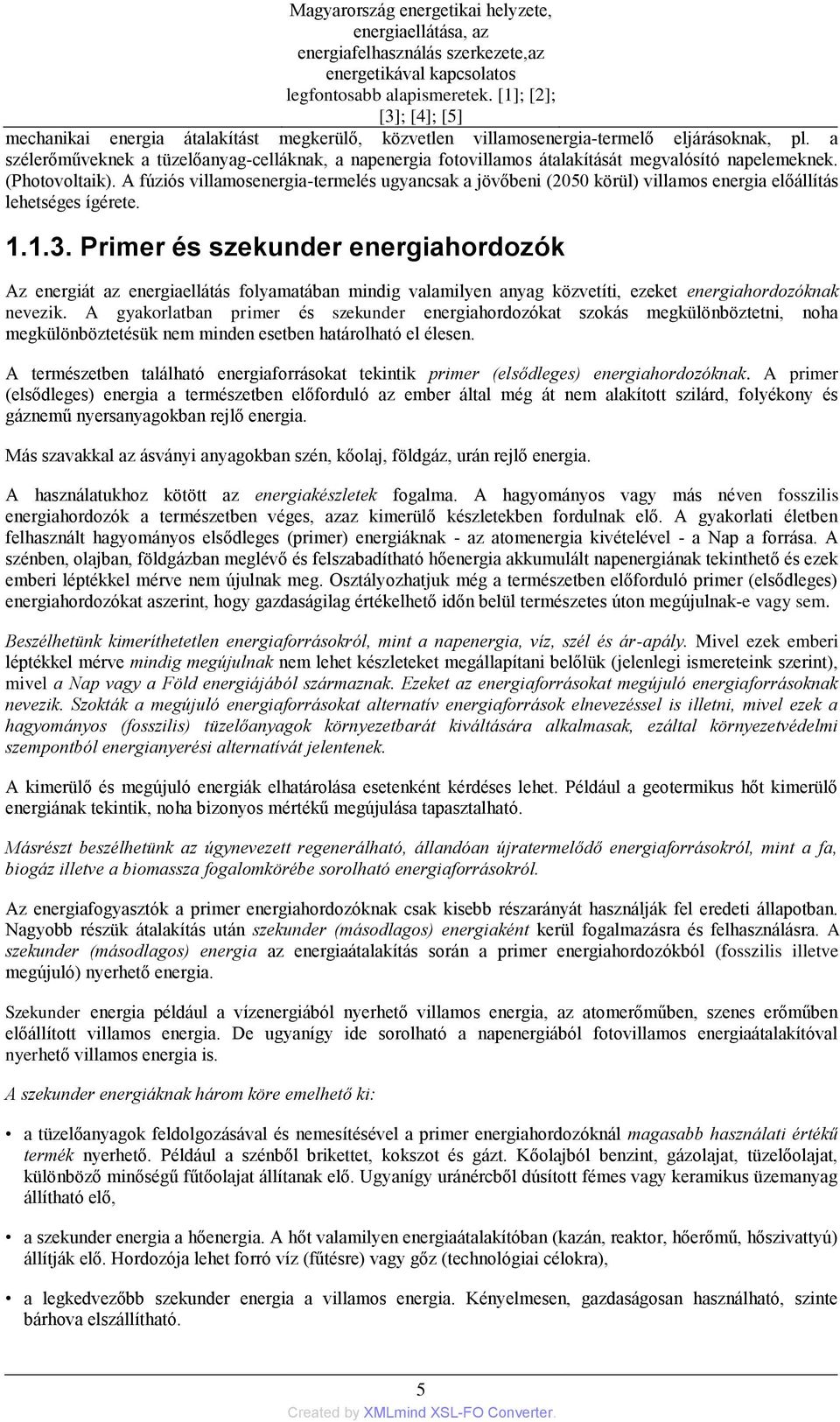 a szélerőműveknek a tüzelőanyag-celláknak, a napenergia fotovillamos átalakítását megvalósító napelemeknek. (Photovoltaik).
