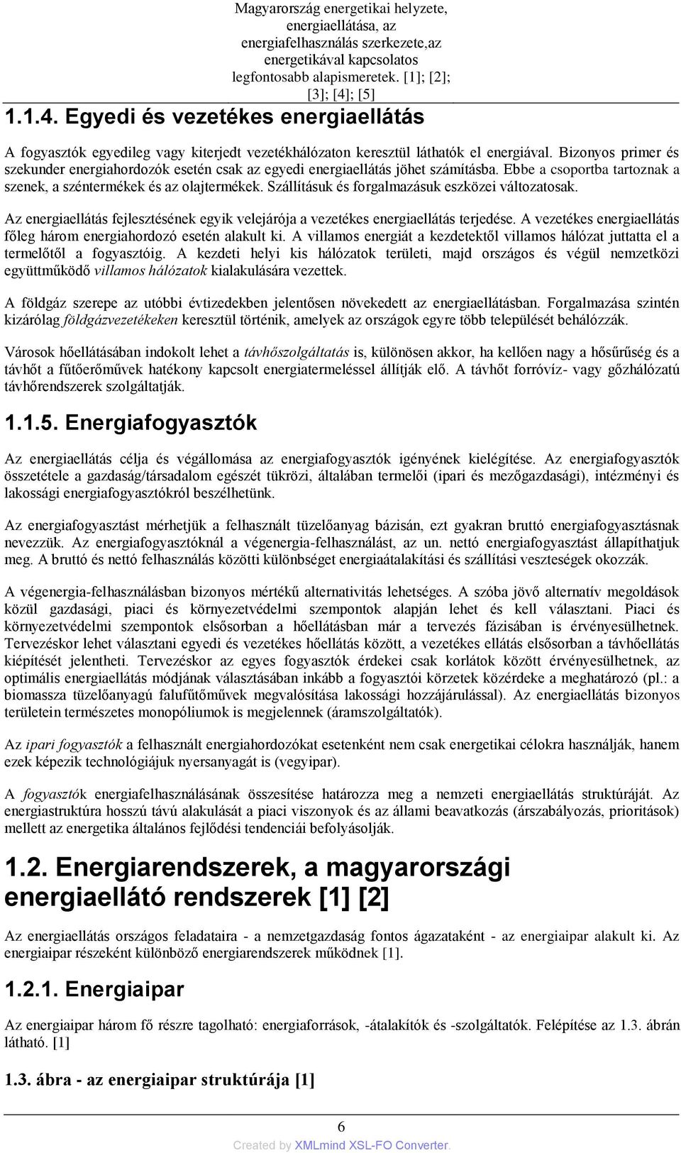 Bizonyos primer és szekunder energiahordozók esetén csak az egyedi energiaellátás jöhet számításba. Ebbe a csoportba tartoznak a szenek, a széntermékek és az olajtermékek.