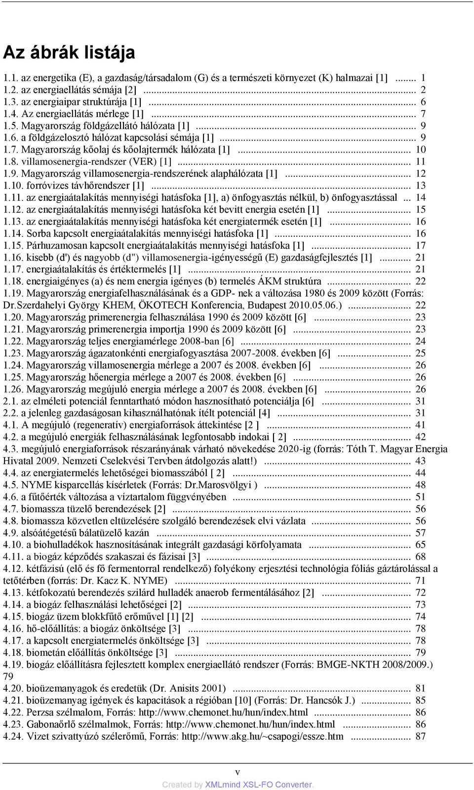 .. 10 1.8. villamosenergia-rendszer (VER) [1]... 11 1.9. Magyarország villamosenergia-rendszerének alaphálózata [1]... 12 1.10. forróvizes távhőrendszer [1]... 13 1.11. az energiaátalakítás mennyiségi hatásfoka [1], a) önfogyasztás nélkül, b) önfogyasztással.