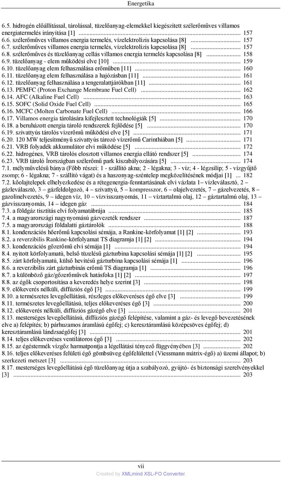 tüzelőanyag - elem működési elve [10]... 159 6.10. tüzelőanyag elem felhasználása erőműben [11]... 160 6.11. tüzelőanyag elem felhasználása a hajózásban [11]... 161 6.12.