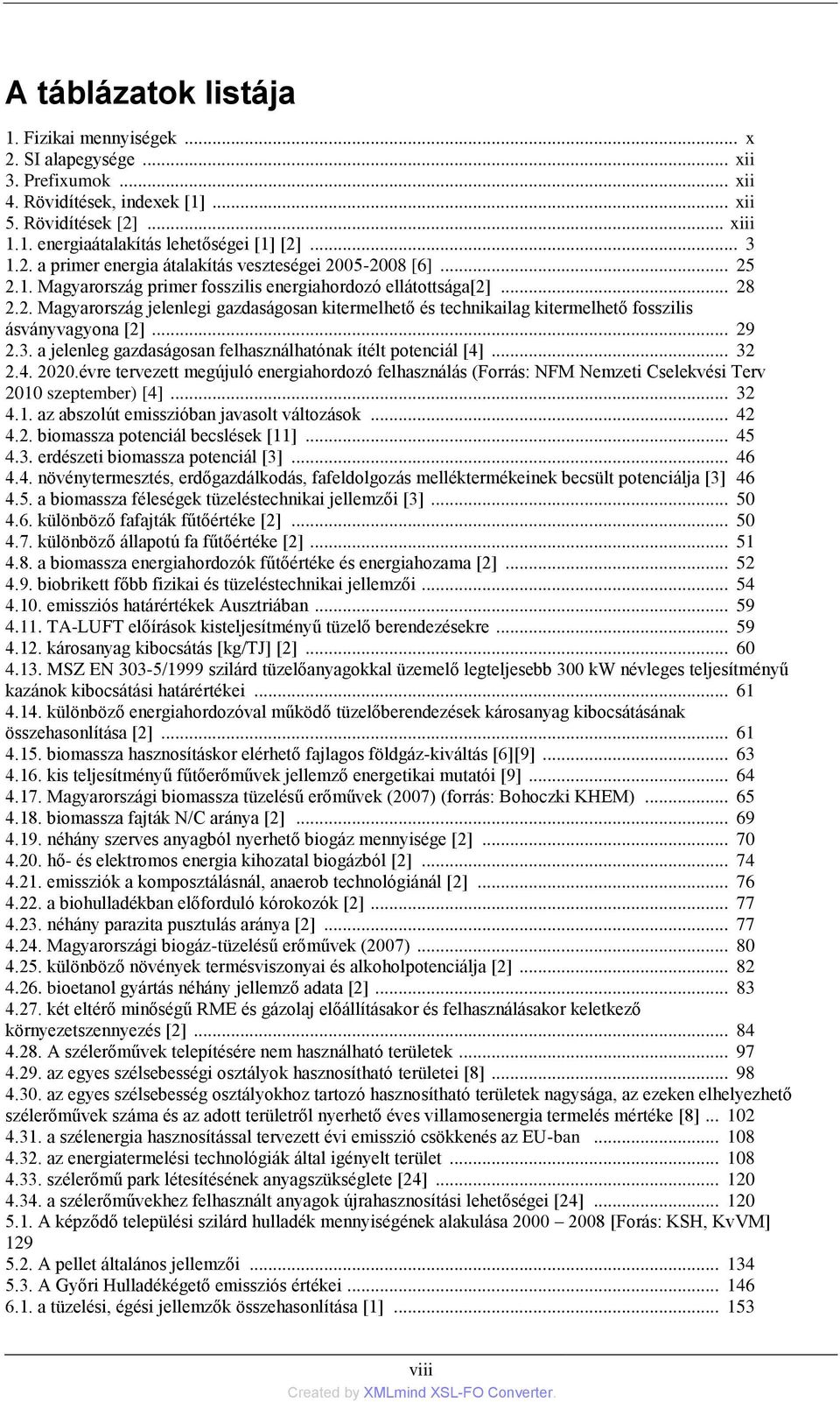 .. 29 2.3. a jelenleg gazdaságosan felhasználhatónak ítélt potenciál [4]... 32 2.4. 2020.évre tervezett megújuló energiahordozó felhasználás (Forrás: NFM Nemzeti Cselekvési Terv 2010 szeptember) [4].