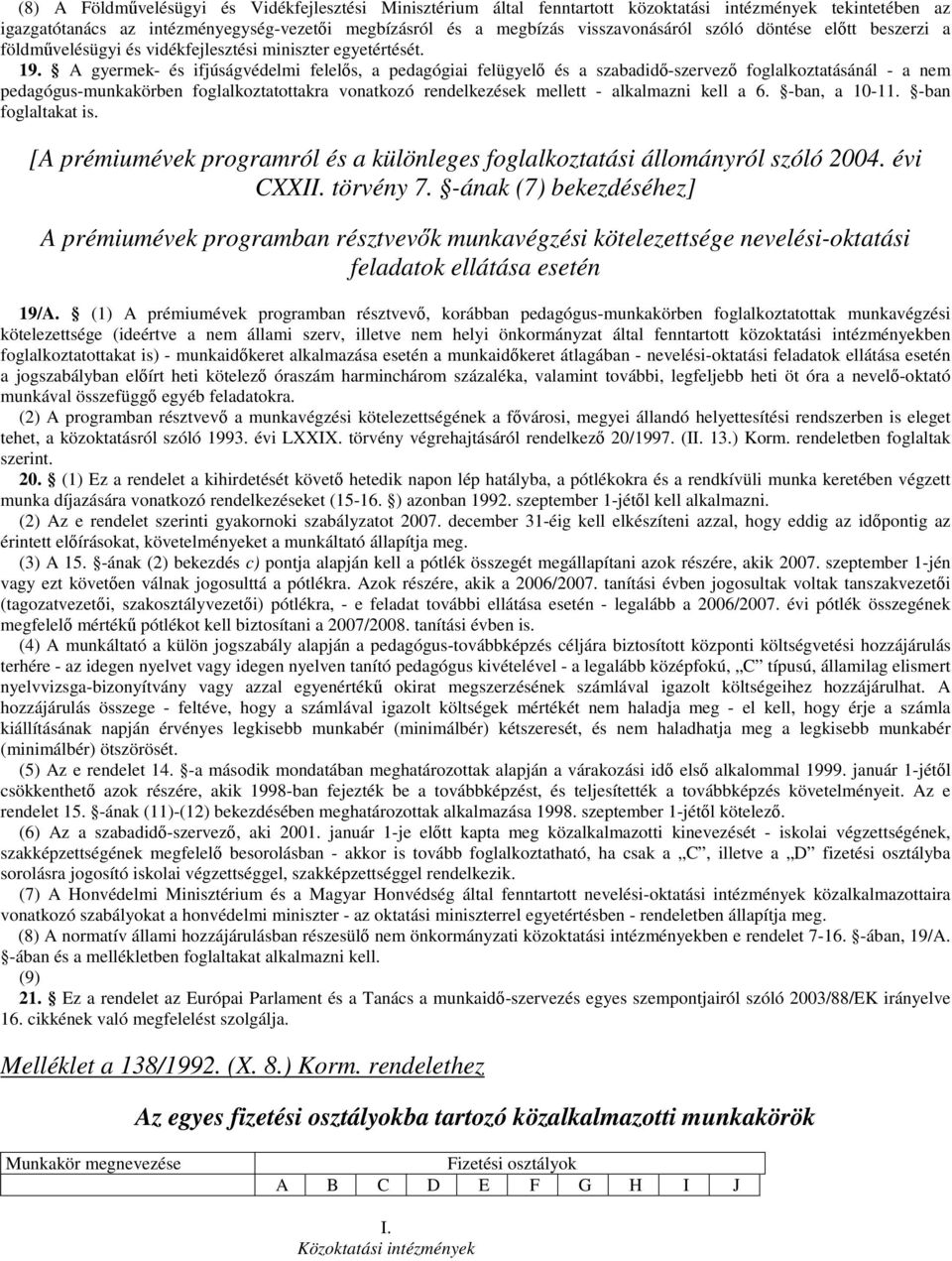 A gyermek- és ifjúságvédelmi felelős, a pedagógiai felügyelő és a szabadidő-szervező foglalkoztatásánál - a nem pedagógus-munkakörben foglalkoztatottakra vonatkozó rendelkezések mellett - alkalmazni