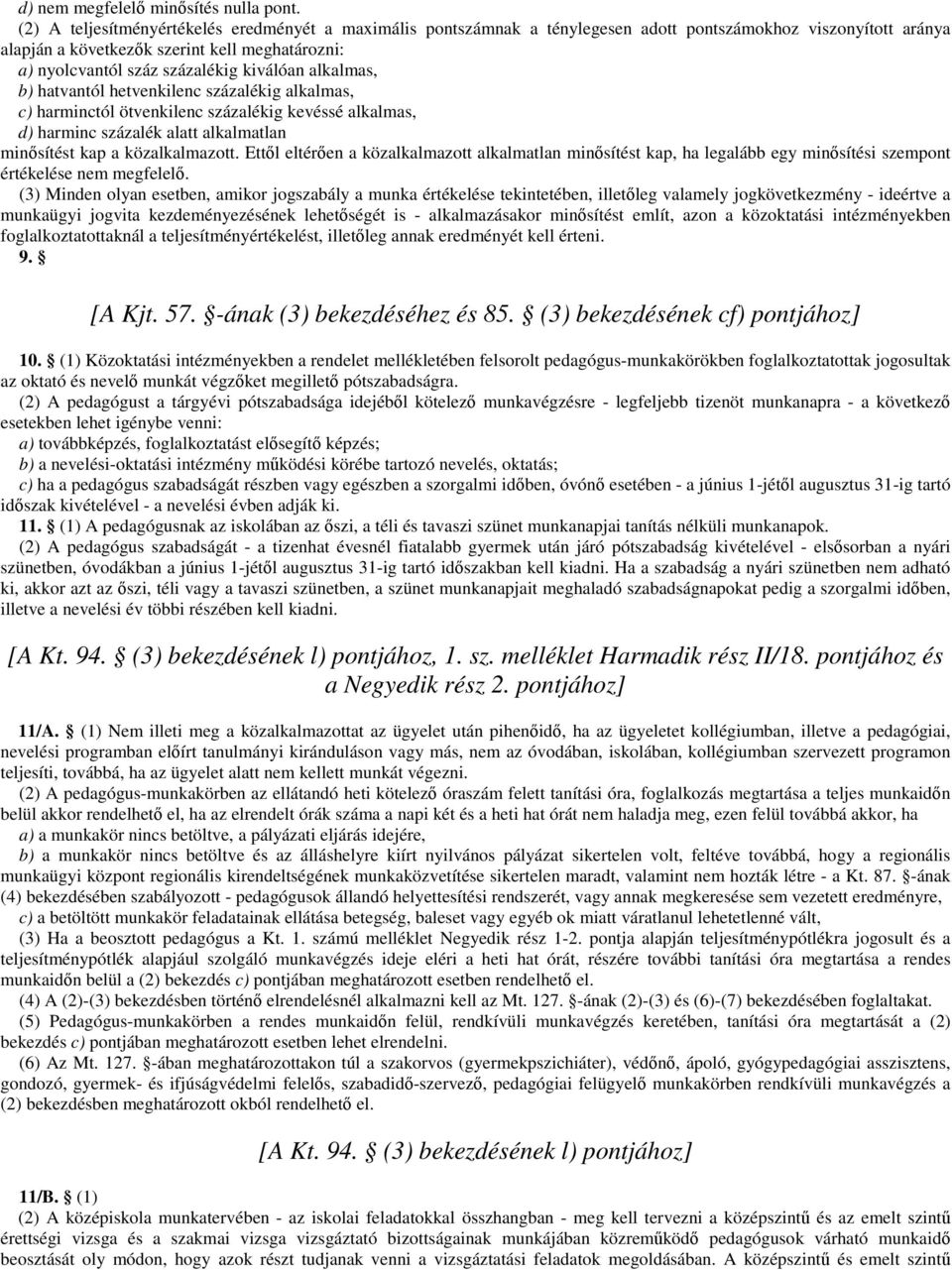 kiválóan alkalmas, b) hatvantól hetvenkilenc százalékig alkalmas, c) harminctól ötvenkilenc százalékig kevéssé alkalmas, d) harminc százalék alatt alkalmatlan minősítést kap a közalkalmazott.