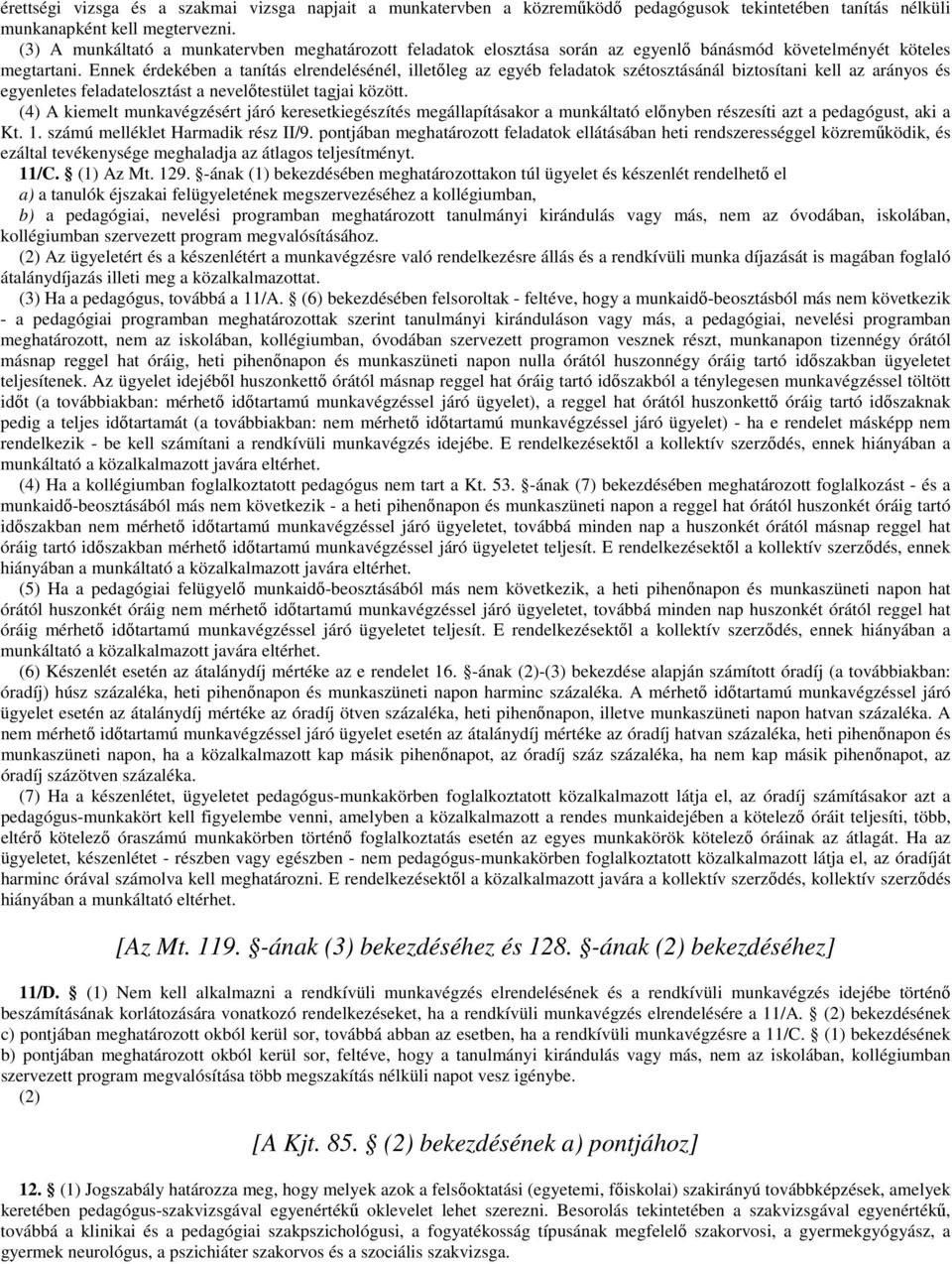 Ennek érdekében a tanítás elrendelésénél, illetőleg az egyéb feladatok szétosztásánál biztosítani kell az arányos és egyenletes feladatelosztást a nevelőtestület tagjai között.