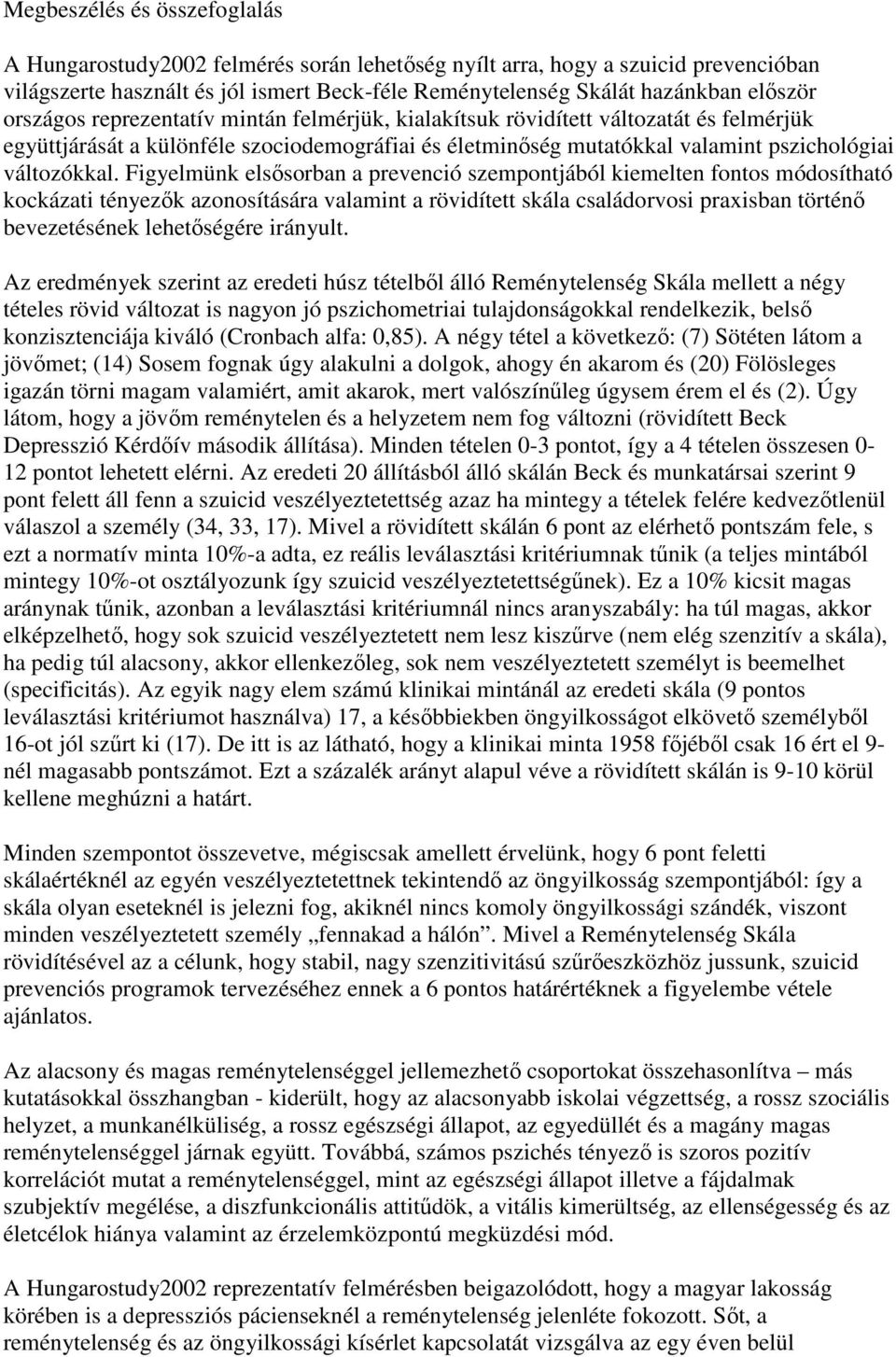 Figyelmünk elsısorban a prevenció szempontjából kiemelten fontos módosítható kockázati tényezık azonosítására valamint a rövidített skála családorvosi praxisban történı bevezetésének lehetıségére