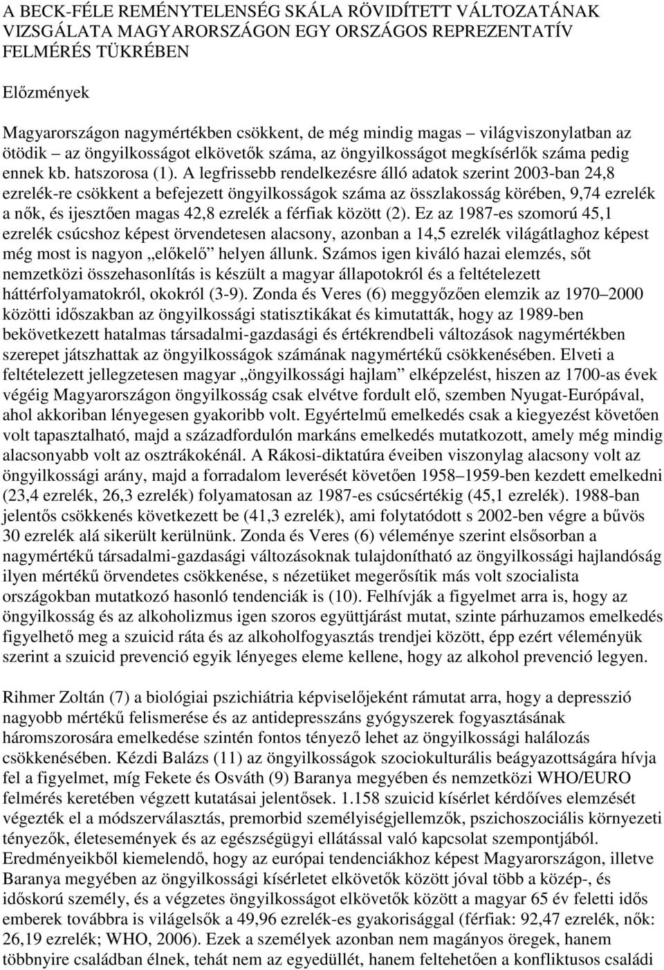 A legfrissebb rendelkezésre álló adatok szerint 2003-ban 24,8 ezrelék-re csökkent a befejezett öngyilkosságok száma az összlakosság körében, 9,74 ezrelék a nık, és ijesztıen magas 42,8 ezrelék a