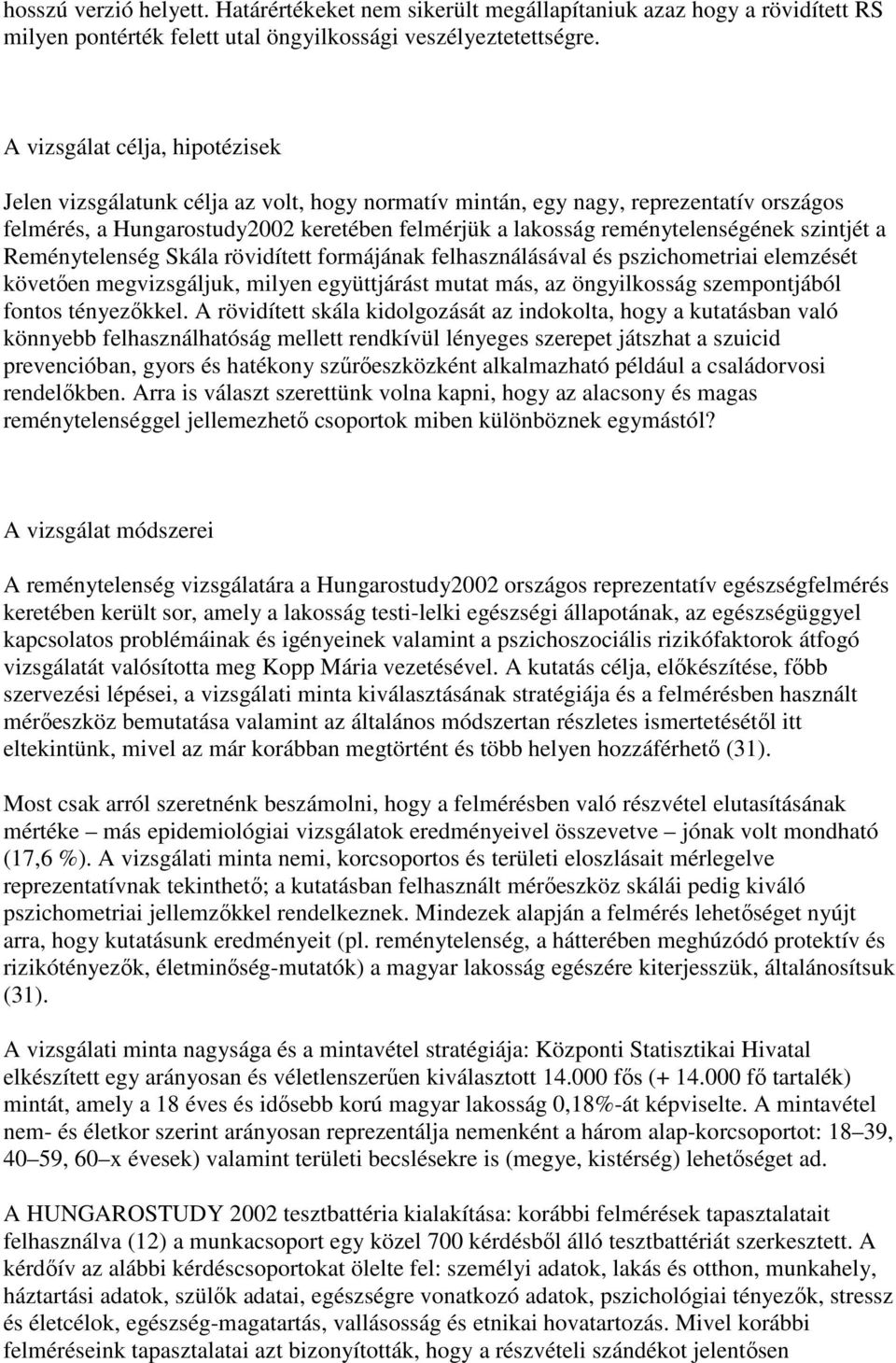 szintjét a Reménytelenség Skála rövidített formájának felhasználásával és pszichometriai elemzését követıen megvizsgáljuk, milyen együttjárást mutat más, az öngyilkosság szempontjából fontos
