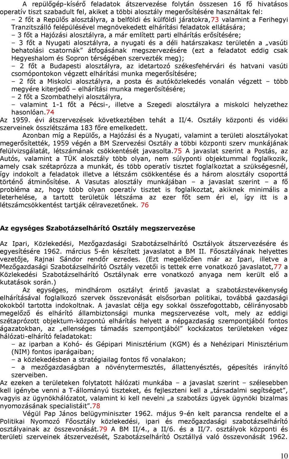 erősítésére; 3 főt a Nyugati alosztályra, a nyugati és a déli határszakasz területén a vasúti behatolási csatornák átfogásának megszervezésére (ezt a feladatot eddig csak Hegyeshalom és Sopron