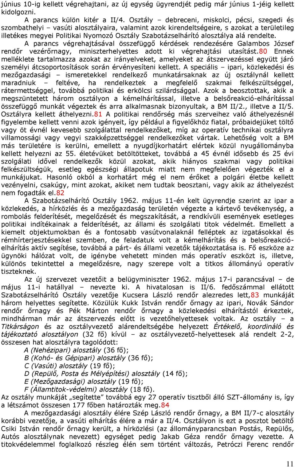 alosztálya alá rendelte. A parancs végrehajtásával összefüggő kérdések rendezésére Galambos József rendőr vezérőrnagy, miniszterhelyettes adott ki végrehajtási utasítást.