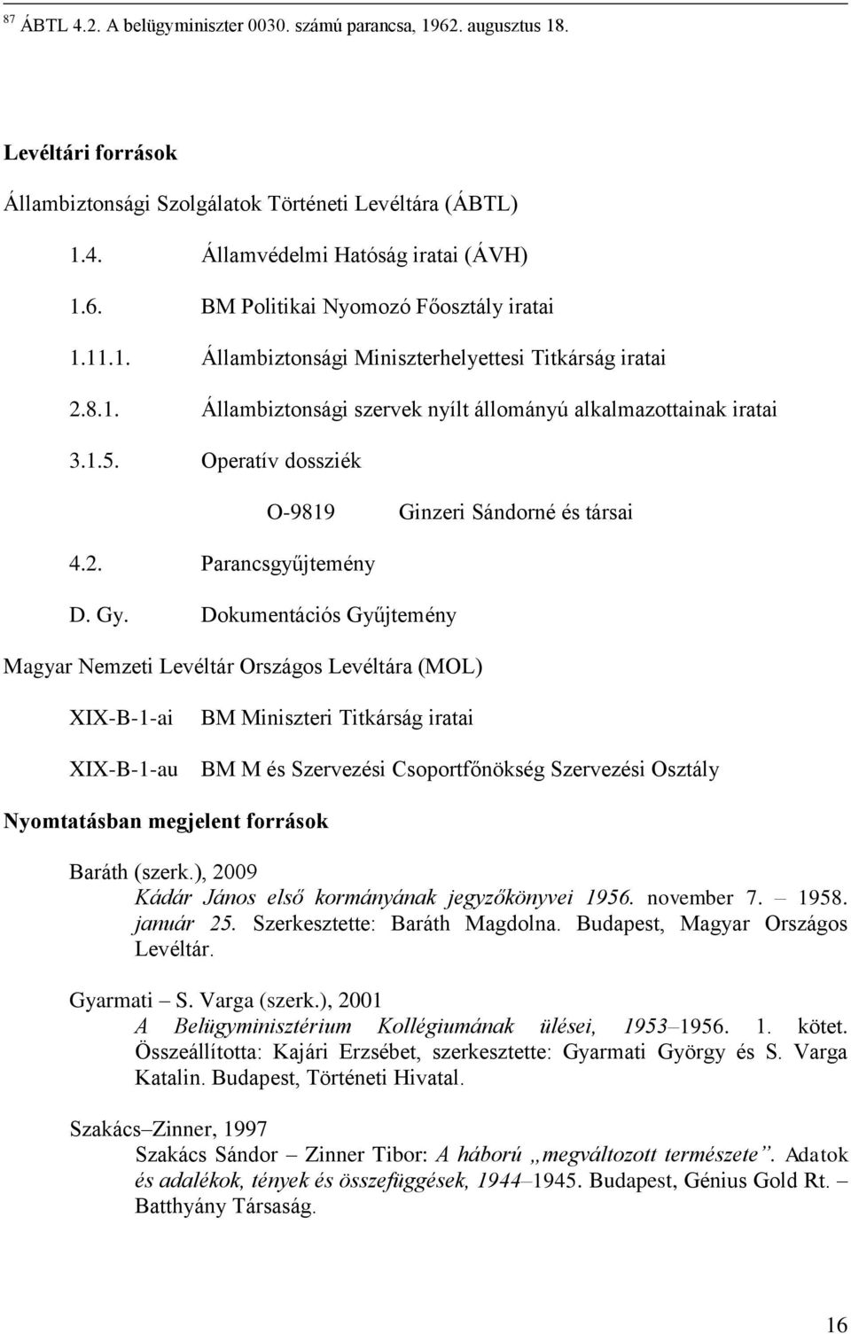 Gy. Dokumentációs Gyűjtemény Magyar Nemzeti Levéltár Országos Levéltára (MOL) XIX-B-1-ai XIX-B-1-au BM Miniszteri Titkárság iratai BM M és Szervezési Csoportfőnökség Szervezési Osztály Nyomtatásban