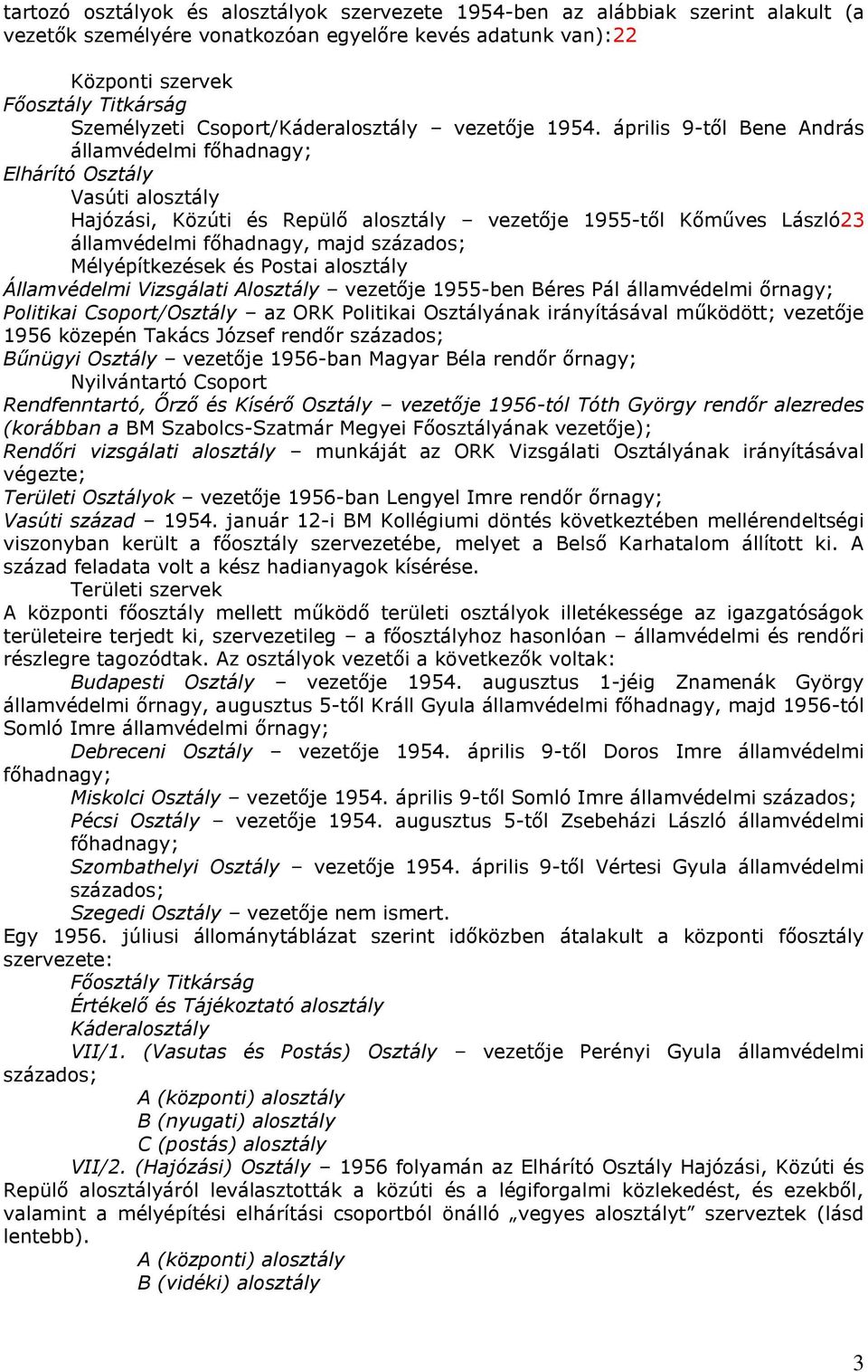 április 9-től Bene András államvédelmi főhadnagy; Elhárító Osztály Vasúti alosztály Hajózási, Közúti és Repülő alosztály vezetője 1955-től Kőműves László23 államvédelmi főhadnagy, majd százados;