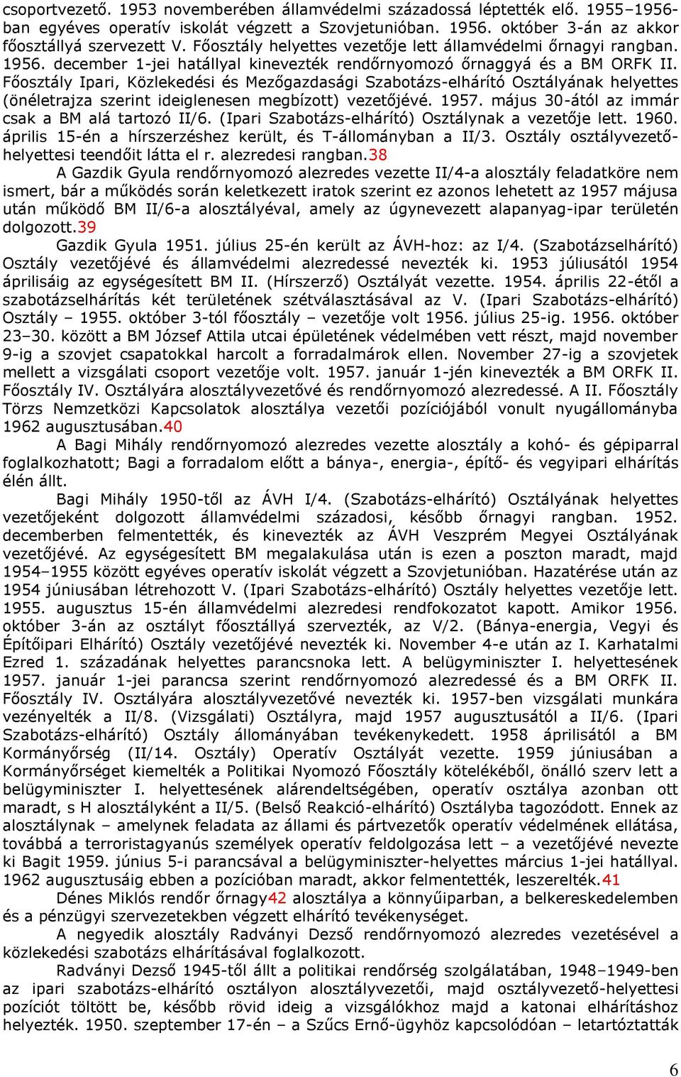 Főosztály Ipari, Közlekedési és Mezőgazdasági Szabotázs-elhárító Osztályának helyettes (önéletrajza szerint ideiglenesen megbízott) vezetőjévé. 1957. május 30-ától az immár csak a BM alá tartozó II/6.