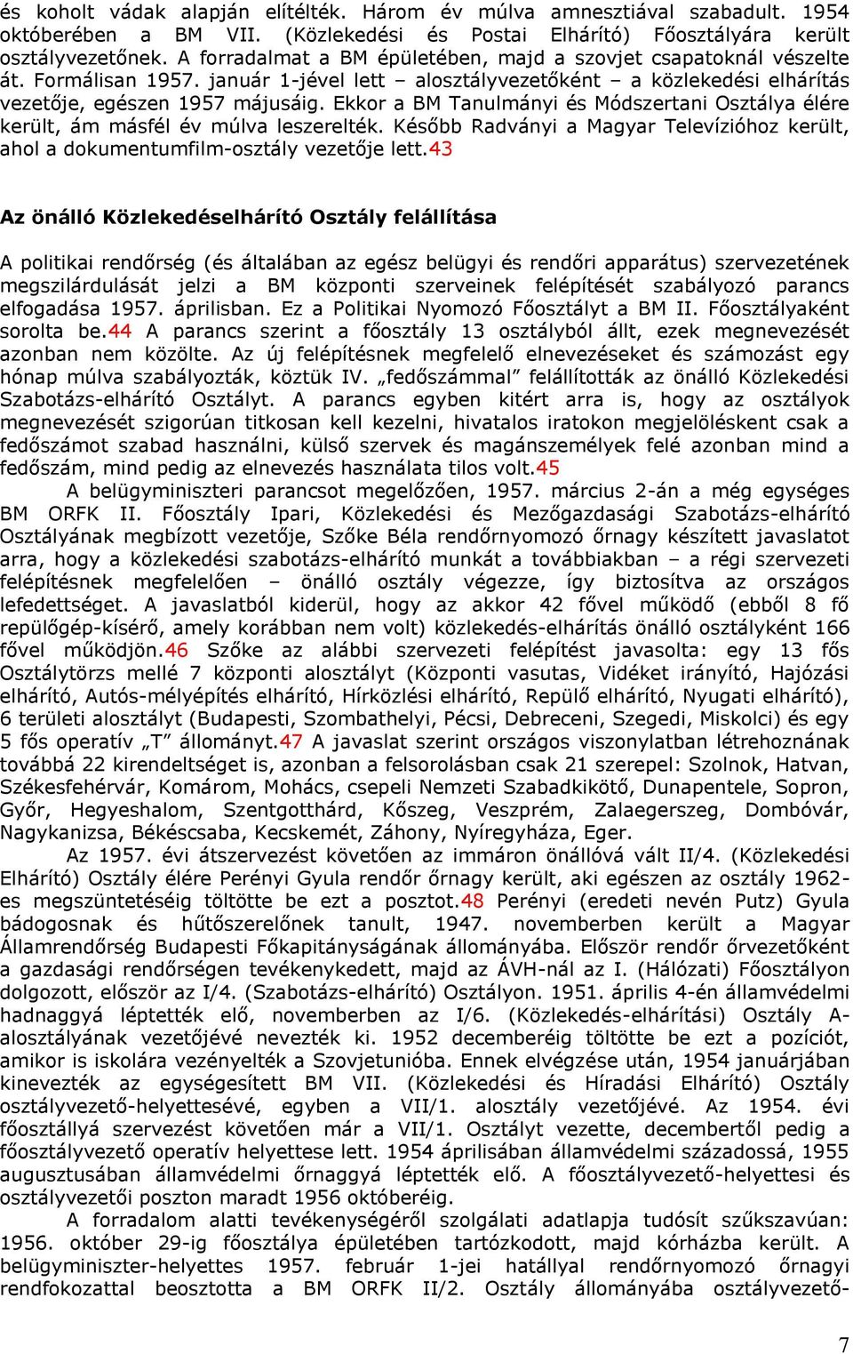 Ekkor a BM Tanulmányi és Módszertani Osztálya élére került, ám másfél év múlva leszerelték. Később Radványi a Magyar Televízióhoz került, ahol a dokumentumfilm-osztály vezetője lett.