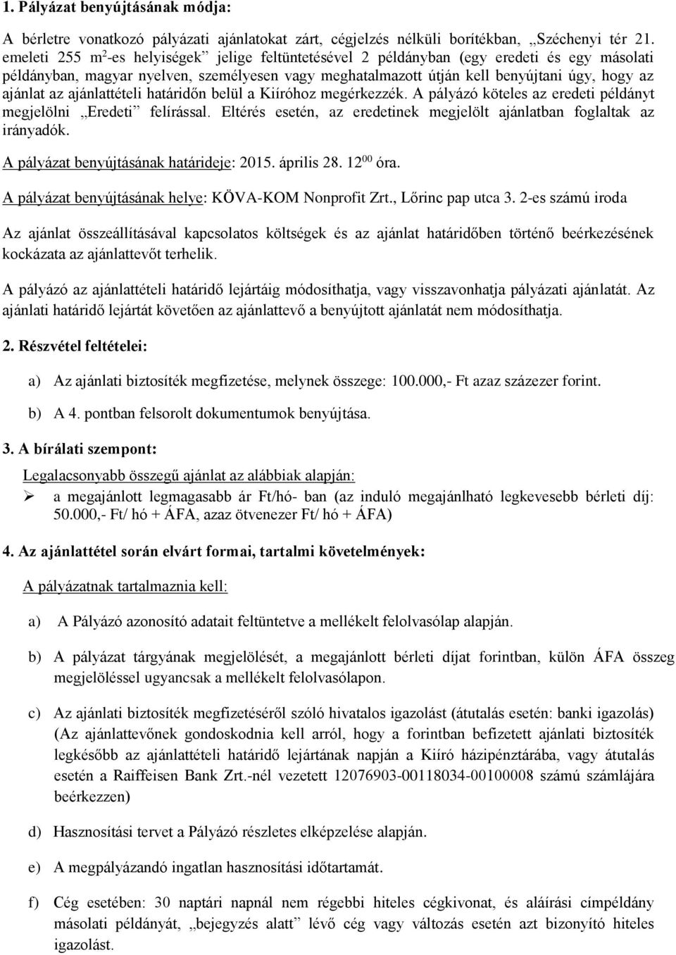 az ajánlattételi határidőn belül a Kiíróhoz megérkezzék. A pályázó köteles az eredeti példányt megjelölni Eredeti felírással. Eltérés esetén, az eredetinek megjelölt ajánlatban foglaltak az irányadók.