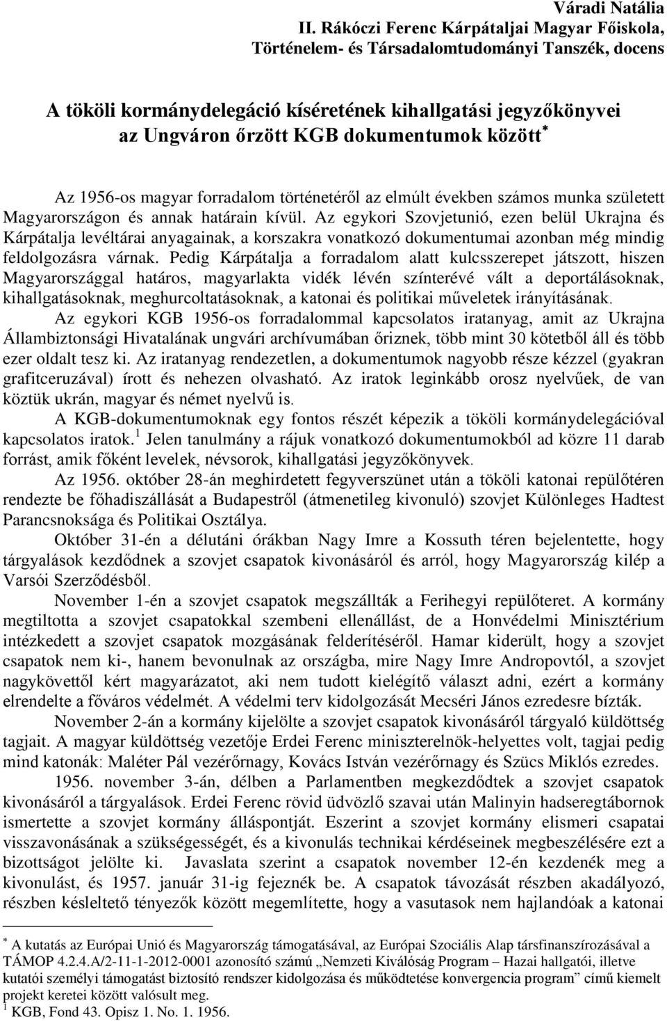 között Az 1956-os magyar forradalom történetéről az elmúlt években számos munka született Magyarországon és annak határain kívül.