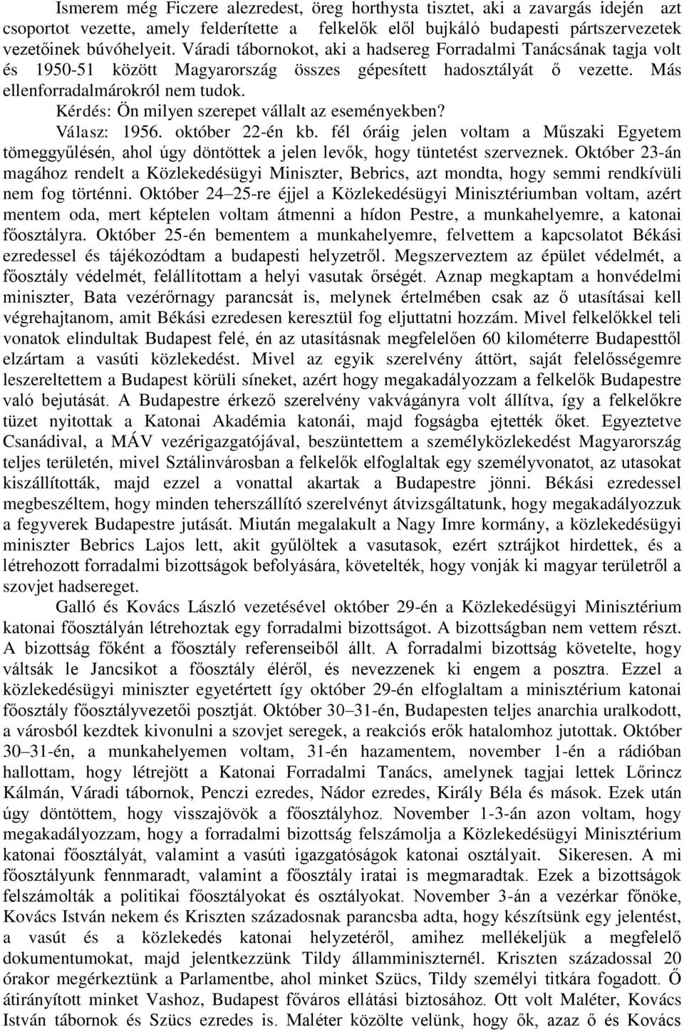 Kérdés: Ön milyen szerepet vállalt az eseményekben? Válasz: 1956. október 22-én kb. fél óráig jelen voltam a Műszaki Egyetem tömeggyűlésén, ahol úgy döntöttek a jelen levők, hogy tüntetést szerveznek.