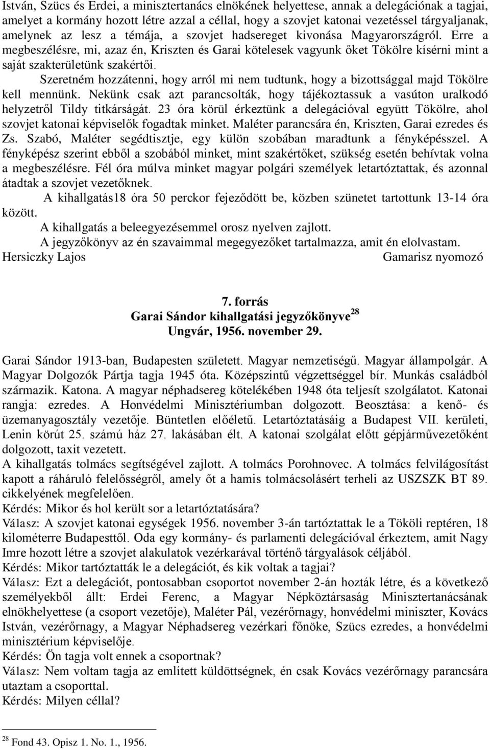 Szeretném hozzátenni, hogy arról mi nem tudtunk, hogy a bizottsággal majd Tökölre kell mennünk. Nekünk csak azt parancsolták, hogy tájékoztassuk a vasúton uralkodó helyzetről Tildy titkárságát.