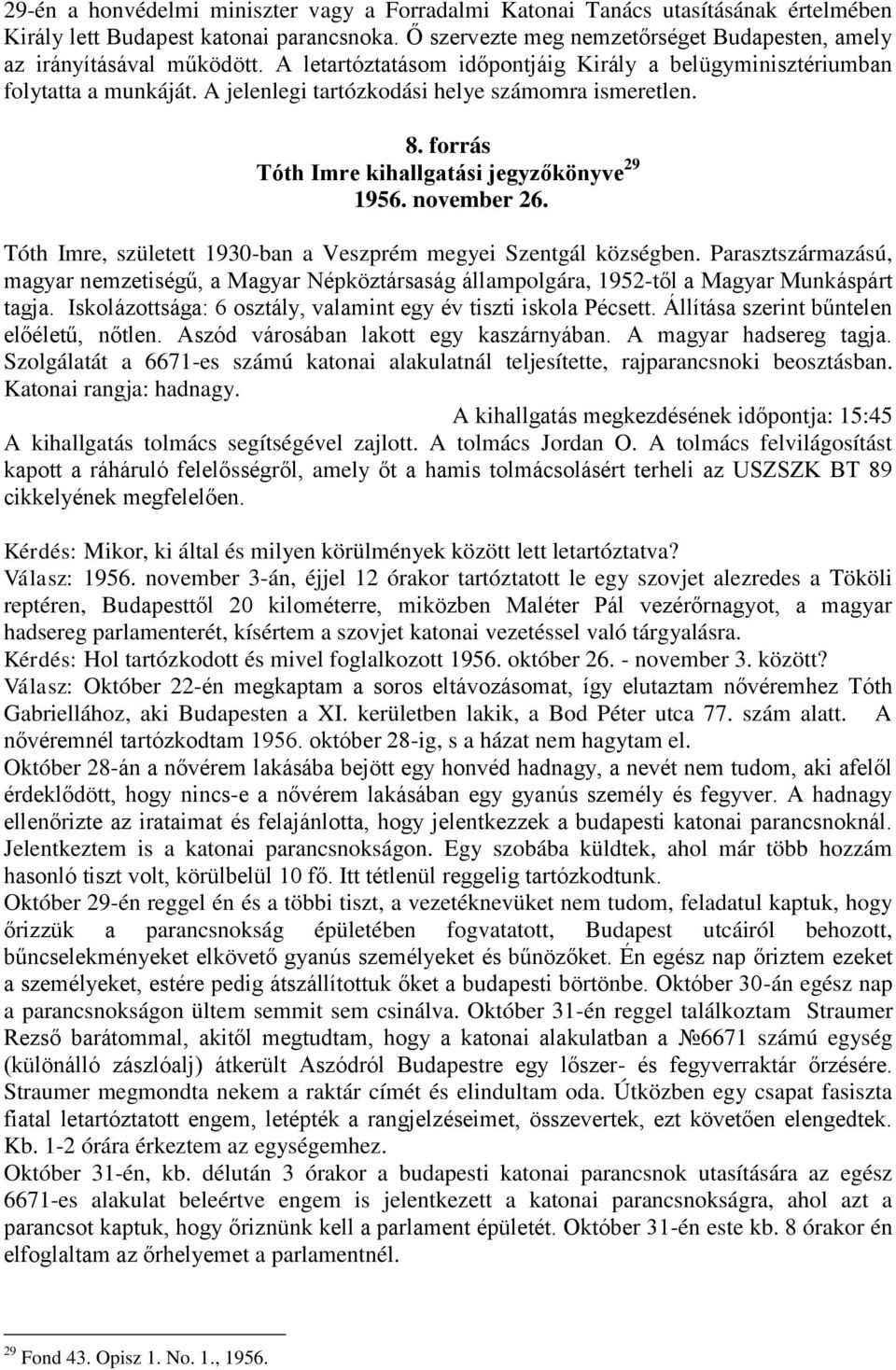 A jelenlegi tartózkodási helye számomra ismeretlen. 8. forrás Tóth Imre kihallgatási jegyzőkönyve 29 1956. november 26. Tóth Imre, született 1930-ban a Veszprém megyei Szentgál községben.