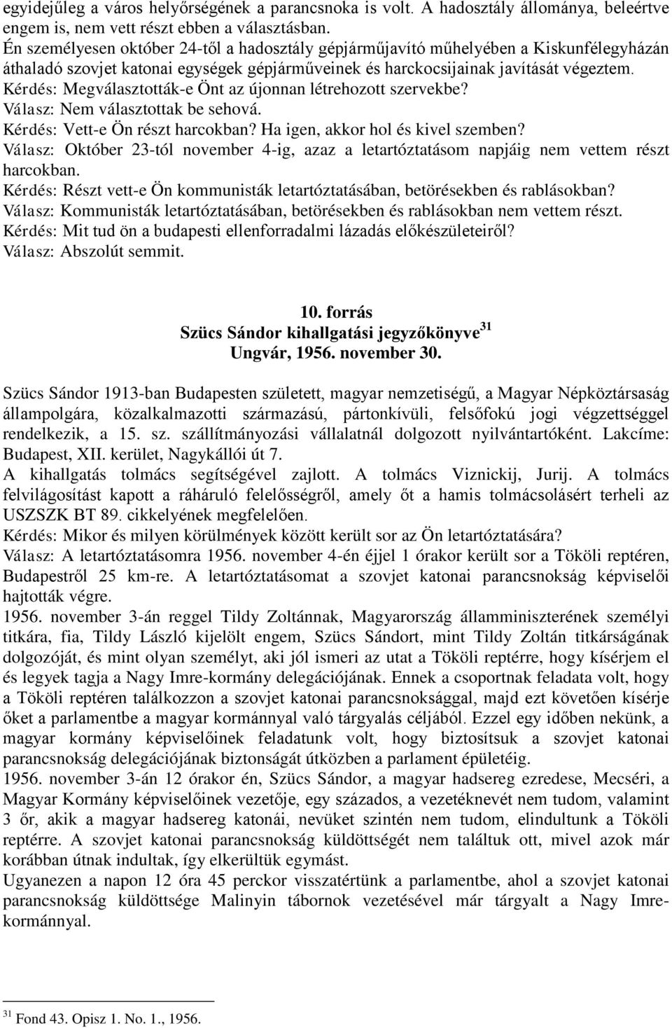 Kérdés: Megválasztották-e Önt az újonnan létrehozott szervekbe? Válasz: Nem választottak be sehová. Kérdés: Vett-e Ön részt harcokban? Ha igen, akkor hol és kivel szemben?