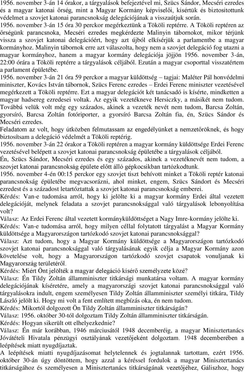 A Tököli reptéren az őrségünk parancsnoka, Mecséri ezredes megkérdezte Malinyin tábornokot, mikor térjünk vissza a szovjet katonai delegációért, hogy azt újból elkísérjük a parlamentbe a magyar