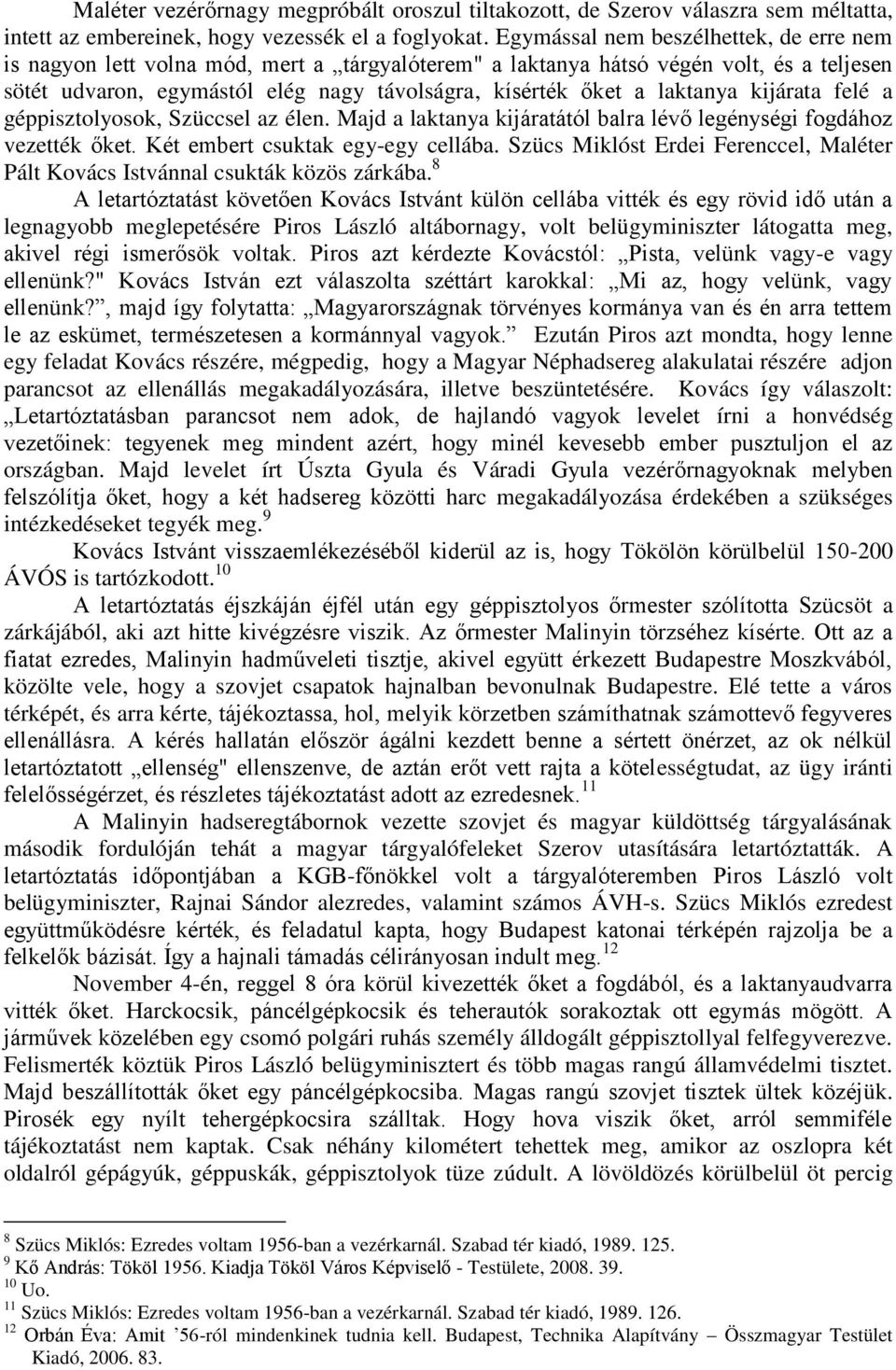 laktanya kijárata felé a géppisztolyosok, Szüccsel az élen. Majd a laktanya kijáratától balra lévő legénységi fogdához vezették őket. Két embert csuktak egy-egy cellába.