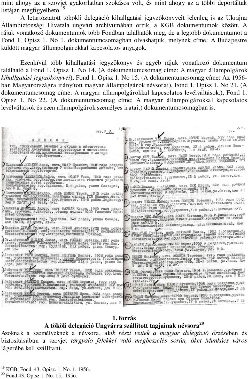 A rájuk vonatkozó dokumentumok több Fondban találhatók meg, de a legtöbb dokumentumot a Fond 1. Opisz 1. No 1.