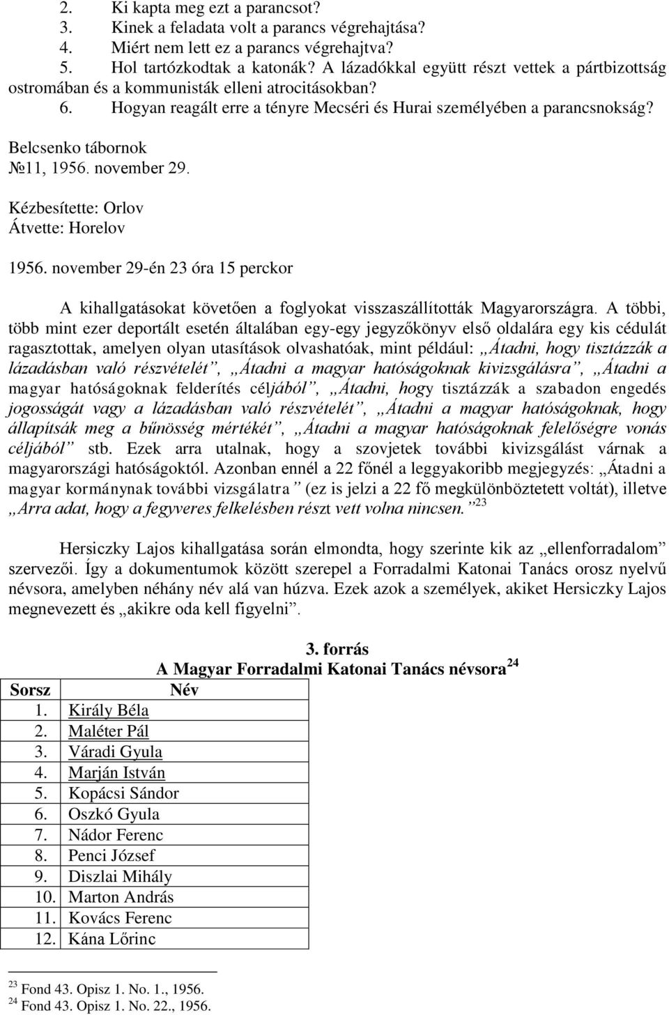 Belcsenko tábornok 11, 1956. november 29. Kézbesítette: Orlov Átvette: Horelov 1956. november 29-én 23 óra 15 perckor A kihallgatásokat követően a foglyokat visszaszállították Magyarországra.