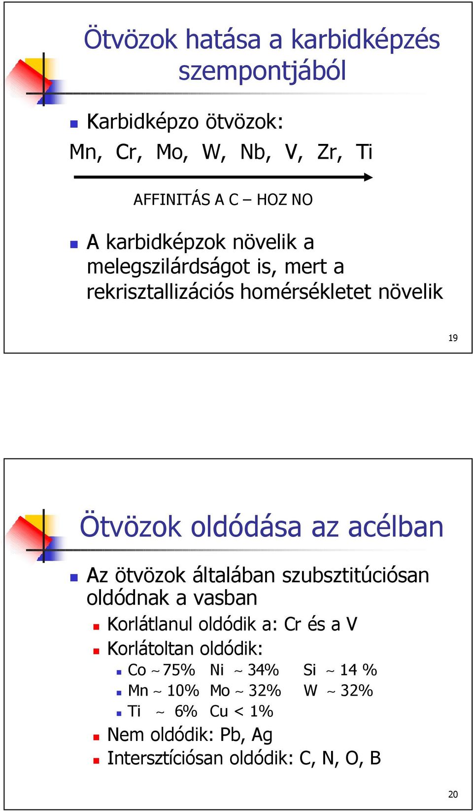 acélban Az ötvözok általában szubsztitúciósan oldódnak a vasban Korlátlanul oldódik a: Cr és a V Korlátoltan