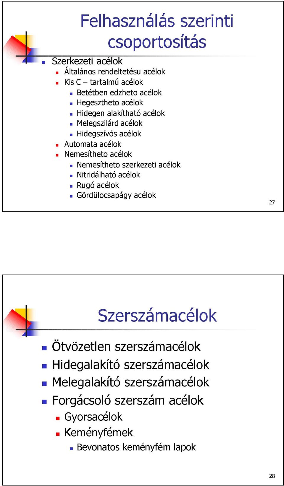 Nemesítheto szerkezeti acélok Nitridálható acélok Rugó acélok Gördülocsapágy acélok 27 Szerszámacélok Ötvözetlen szerszámacélok