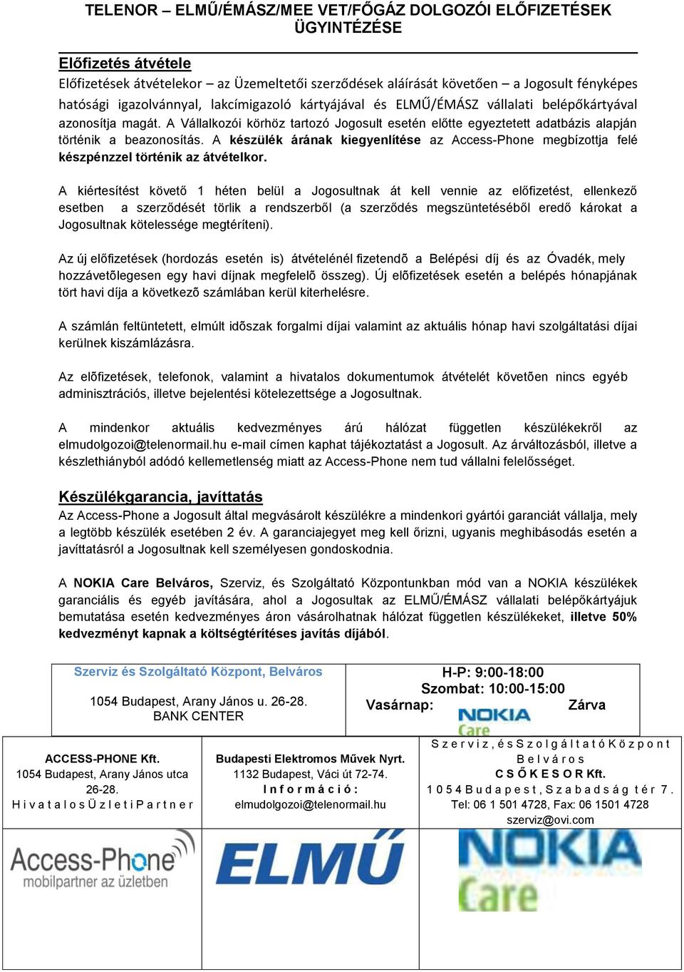 A készülék árának kiegyenlítése az Access-Phone megbízottja felé készpénzzel történik az átvételkor.