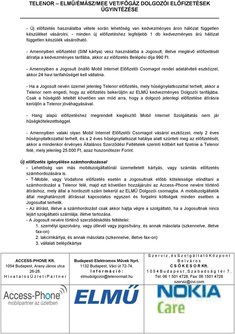 - Amennyiben a Jogosult önálló Mobil Internet Előfizetői Csomagot rendel adatátviteli eszközzel, akkor 24 havi tarifahűséget kell vállalnia.