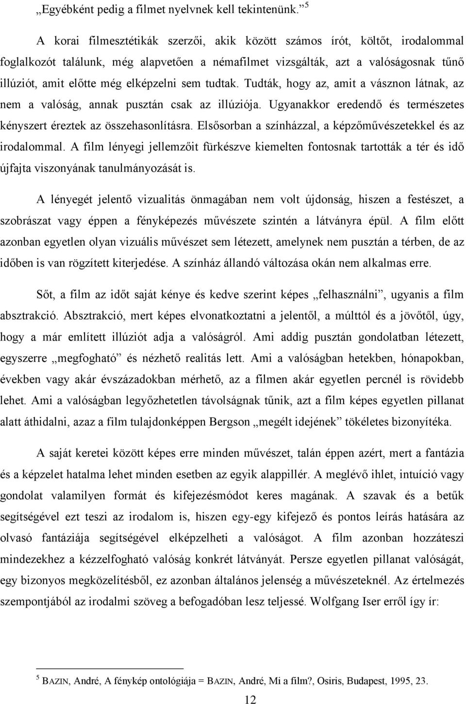 elképzelni sem tudtak. Tudták, hogy az, amit a vásznon látnak, az nem a valóság, annak pusztán csak az illúziója. Ugyanakkor eredendő és természetes kényszert éreztek az összehasonlításra.