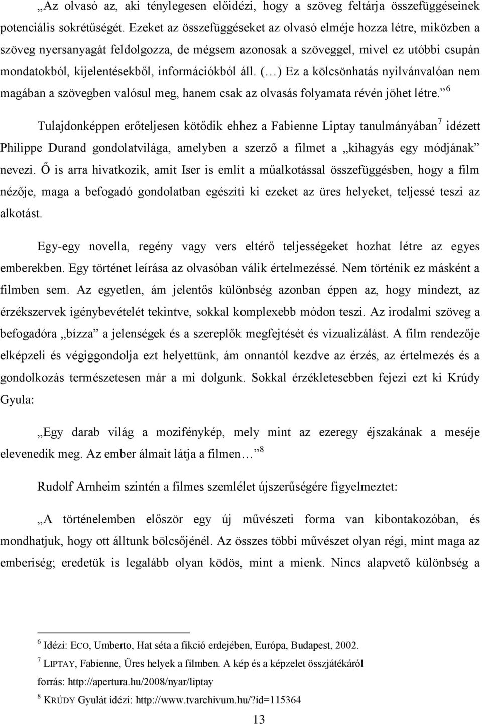 áll. ( ) Ez a kölcsönhatás nyilvánvalóan nem magában a szövegben valósul meg, hanem csak az olvasás folyamata révén jöhet létre.