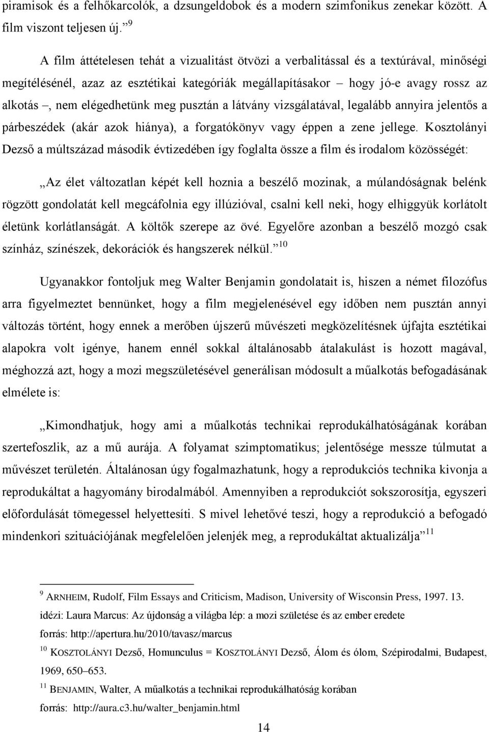 elégedhetünk meg pusztán a látvány vizsgálatával, legalább annyira jelentős a párbeszédek (akár azok hiánya), a forgatókönyv vagy éppen a zene jellege.