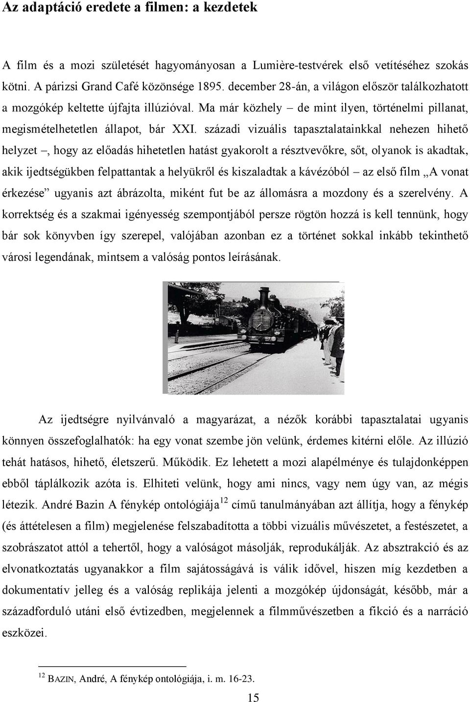 századi vizuális tapasztalatainkkal nehezen hihető helyzet, hogy az előadás hihetetlen hatást gyakorolt a résztvevőkre, sőt, olyanok is akadtak, akik ijedtségükben felpattantak a helyükről és