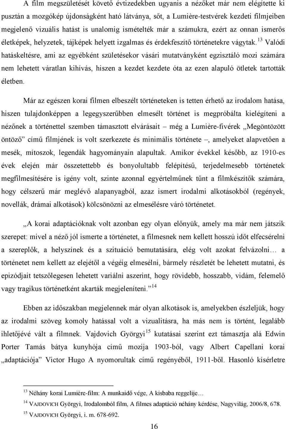13 Valódi hatáskeltésre, ami az egyébként születésekor vásári mutatványként egzisztáló mozi számára nem lehetett váratlan kihívás, hiszen a kezdet kezdete óta az ezen alapuló ötletek tartották