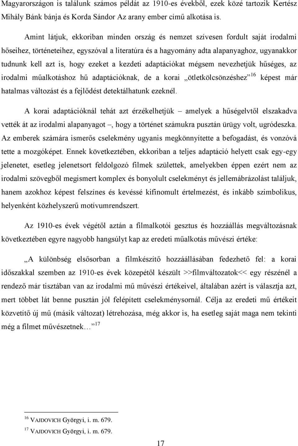 ezeket a kezdeti adaptációkat mégsem nevezhetjük hűséges, az irodalmi műalkotáshoz hű adaptációknak, de a korai ötletkölcsönzéshez 16 képest már hatalmas változást és a fejlődést detektálhatunk