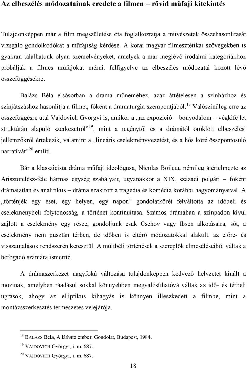 módozatai között lévő összefüggésekre. Balázs Béla elsősorban a dráma műneméhez, azaz áttételesen a színházhoz és színjátszáshoz hasonlítja a filmet, főként a dramaturgia szempontjából.