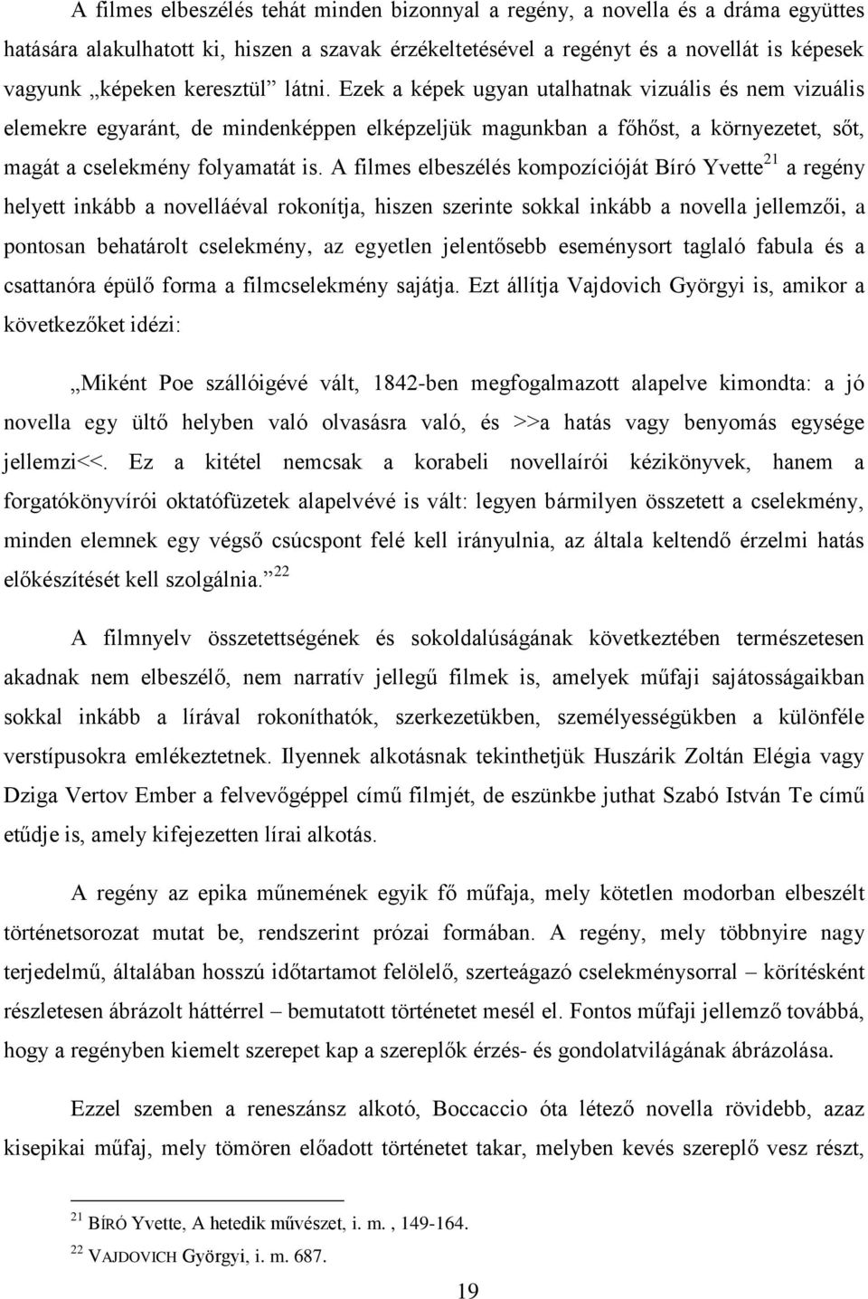 A filmes elbeszélés kompozícióját Bíró Yvette 21 a regény helyett inkább a novelláéval rokonítja, hiszen szerinte sokkal inkább a novella jellemzői, a pontosan behatárolt cselekmény, az egyetlen