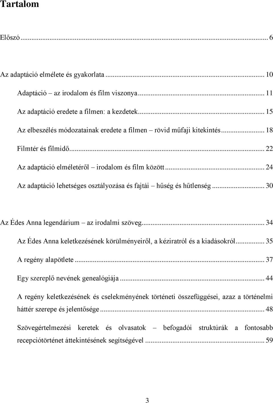 .. 24 Az adaptáció lehetséges osztályozása és fajtái hűség és hűtlenség... 30 Az Édes Anna legendárium az irodalmi szöveg... 34 Az Édes Anna keletkezésének körülményeiről, a kéziratról és a kiadásokról.