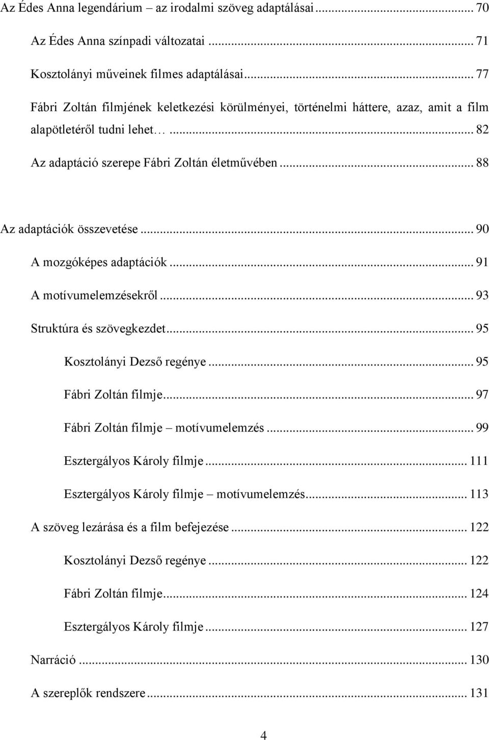 .. 90 A mozgóképes adaptációk... 91 A motívumelemzésekről... 93 Struktúra és szövegkezdet... 95 Kosztolányi Dezső regénye... 95 Fábri Zoltán filmje... 97 Fábri Zoltán filmje motívumelemzés.