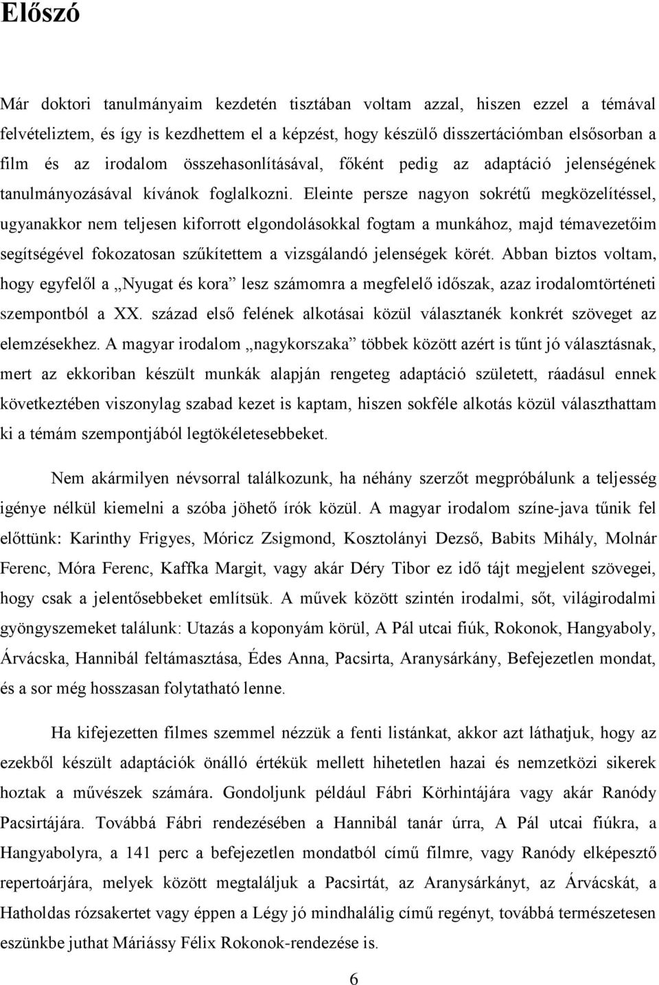 Eleinte persze nagyon sokrétű megközelítéssel, ugyanakkor nem teljesen kiforrott elgondolásokkal fogtam a munkához, majd témavezetőim segítségével fokozatosan szűkítettem a vizsgálandó jelenségek
