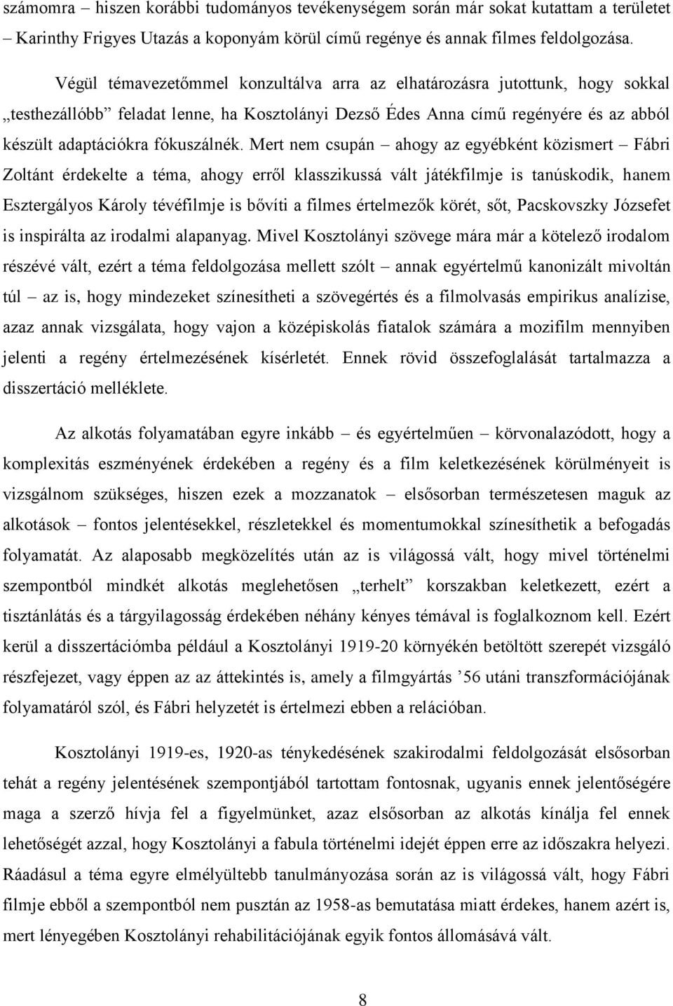 Mert nem csupán ahogy az egyébként közismert Fábri Zoltánt érdekelte a téma, ahogy erről klasszikussá vált játékfilmje is tanúskodik, hanem Esztergályos Károly tévéfilmje is bővíti a filmes