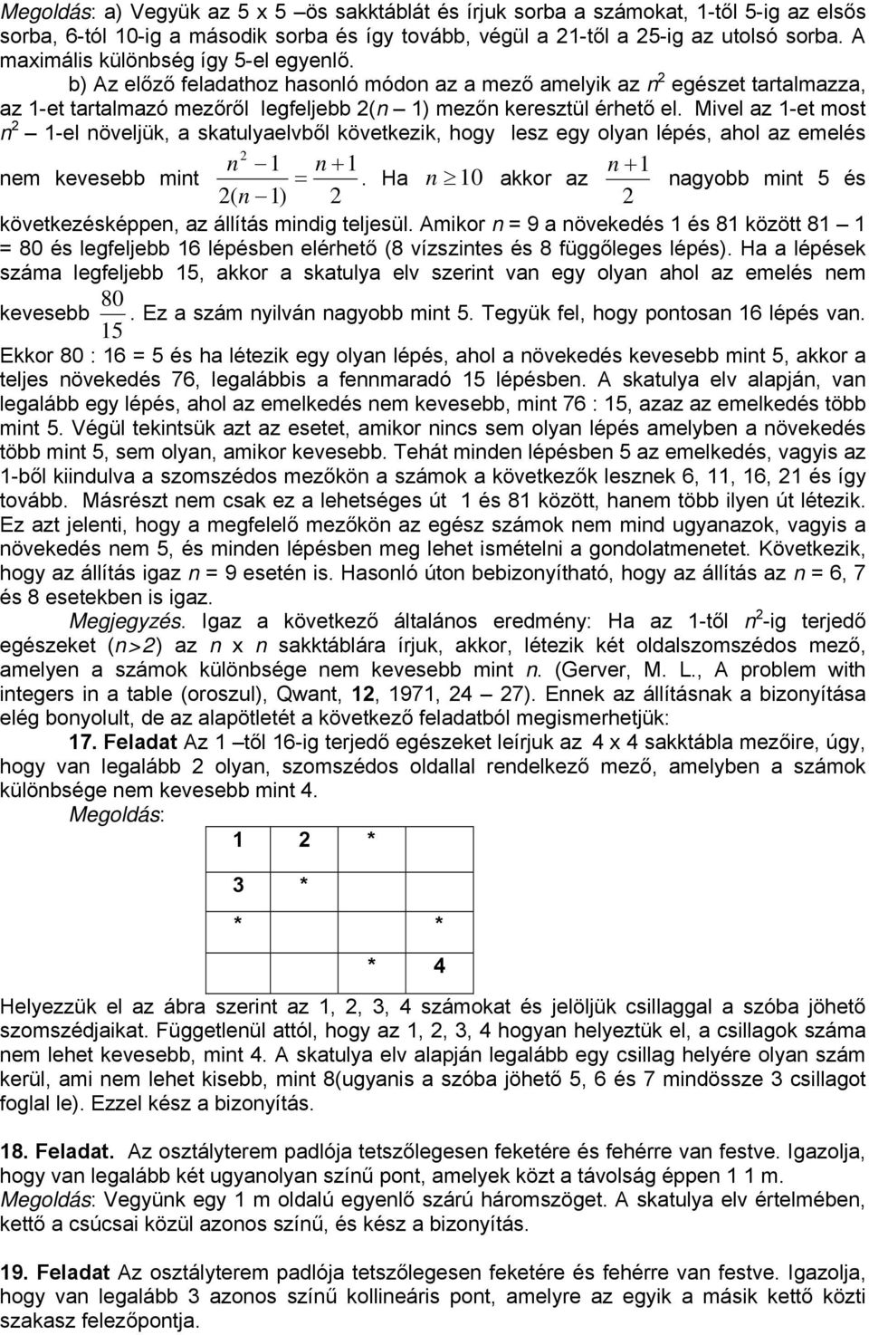 Mivel az 1-et most n 1-el növeljük, a skatulyaelvből következik, hogy lesz egy olyan lépés, ahol az emelés n 1 n + 1 n +1 nem kevesebb mint =.