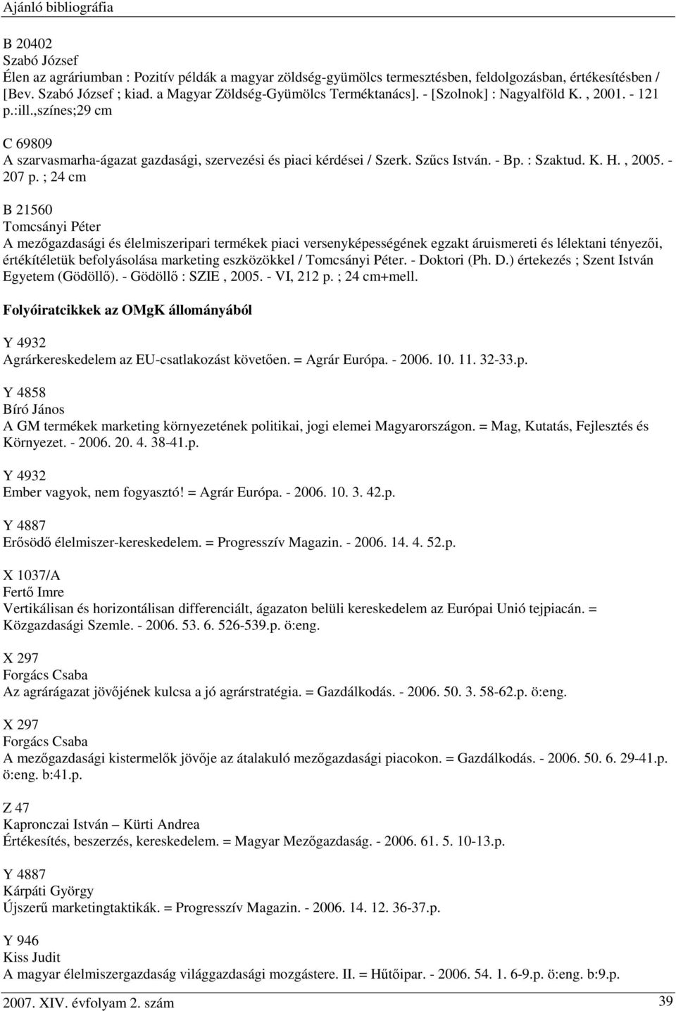 ; 24 cm B 21560 Tomcsányi Péter A mezőgazdasági és élelmiszeripari termékek piaci versenyképességének egzakt áruismereti és lélektani tényezői, értékítéletük befolyásolása marketing eszközökkel /