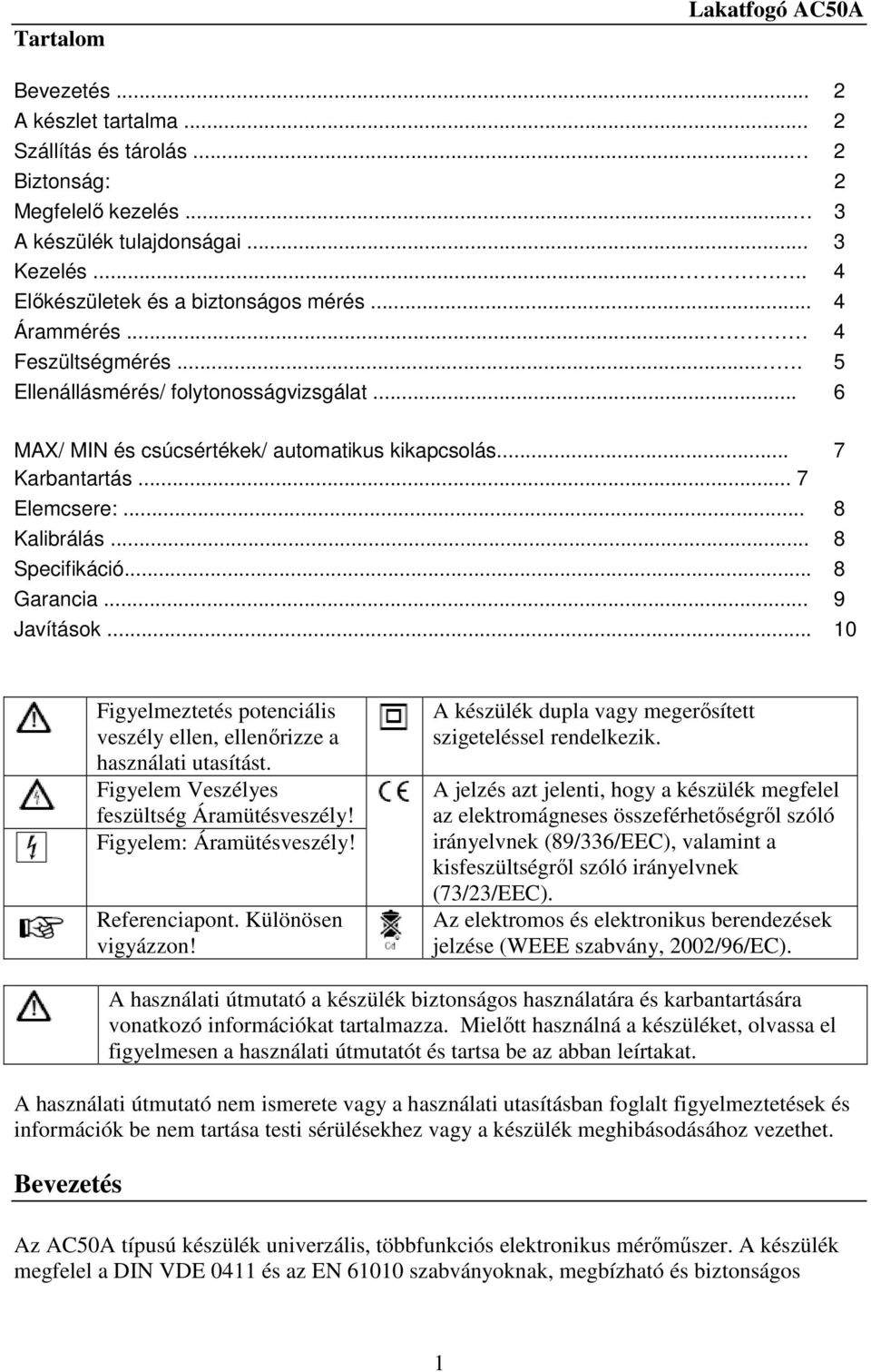 .. 7 Elemcsere:... 8 Kalibrálás... 8 Specifikáció... 8 Garancia... 9 Javítások... 10 7 Figyelmeztetés potenciális veszély ellen, ellenőrizze a használati utasítást.