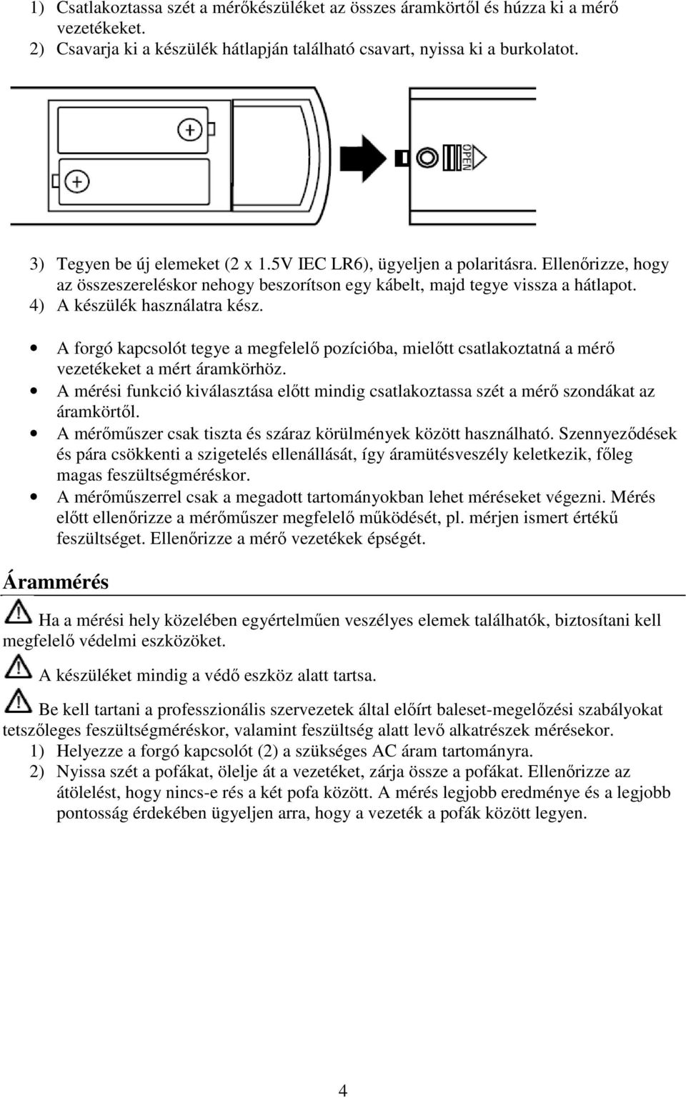 A forgó kapcsolót tegye a megfelelő pozícióba, mielőtt csatlakoztatná a mérő vezetékeket a mért áramkörhöz.