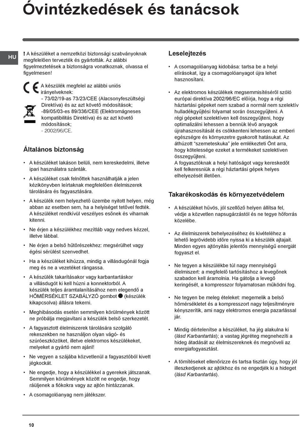 Direktíva) és az azt követő módosítások; - 2002/96/CE. Általános biztonság A készüléket lakáson belüli, nem kereskedelmi, illetve ipari használatra szánták.
