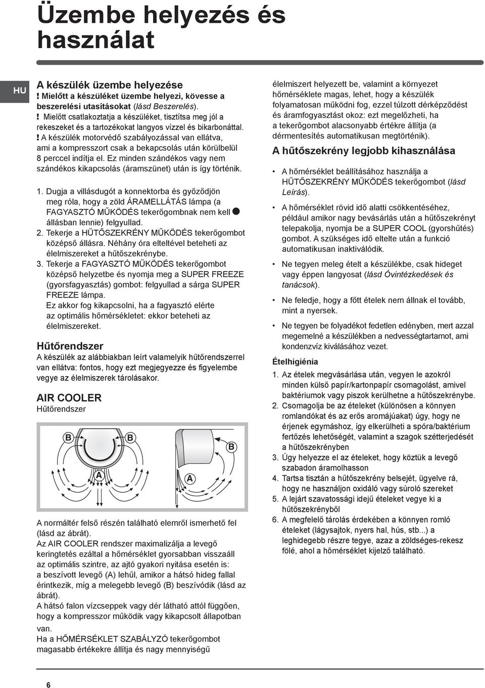 ! A készülék motorvédő szabályozással van ellátva, ami a kompresszort csak a bekapcsolás után körülbelül 8 perccel indítja el.